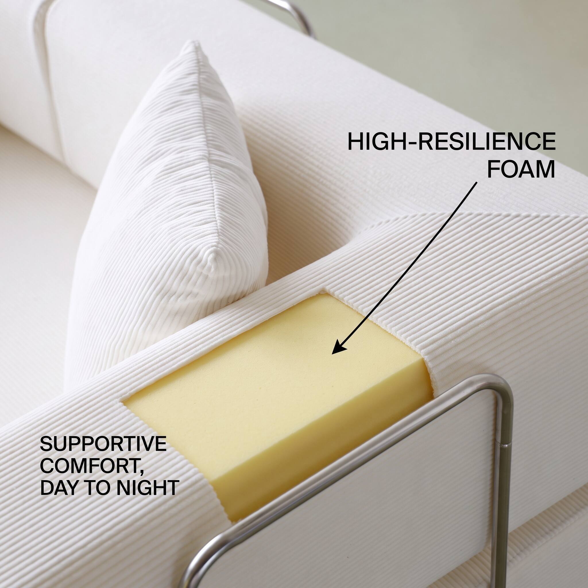 HIGH-RESILIENCE FOAM  
SUPPORTIVE COMFORT, DAY TO NIGHT