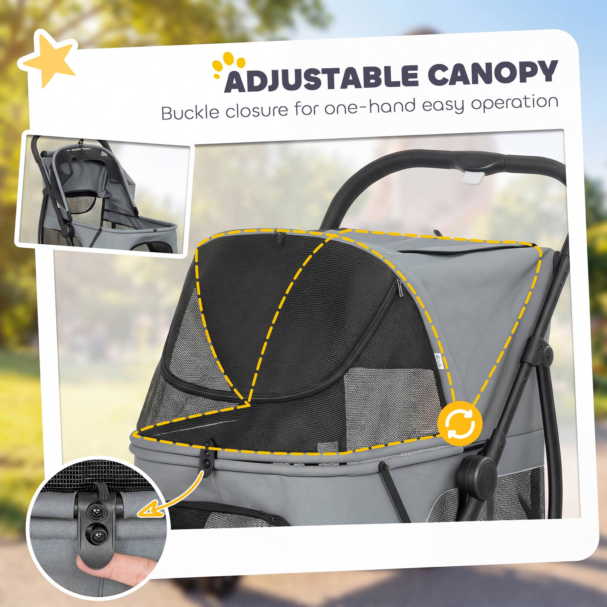 ADJUSTABLE CANOPY  
Buckle closure for one-hand easy operation