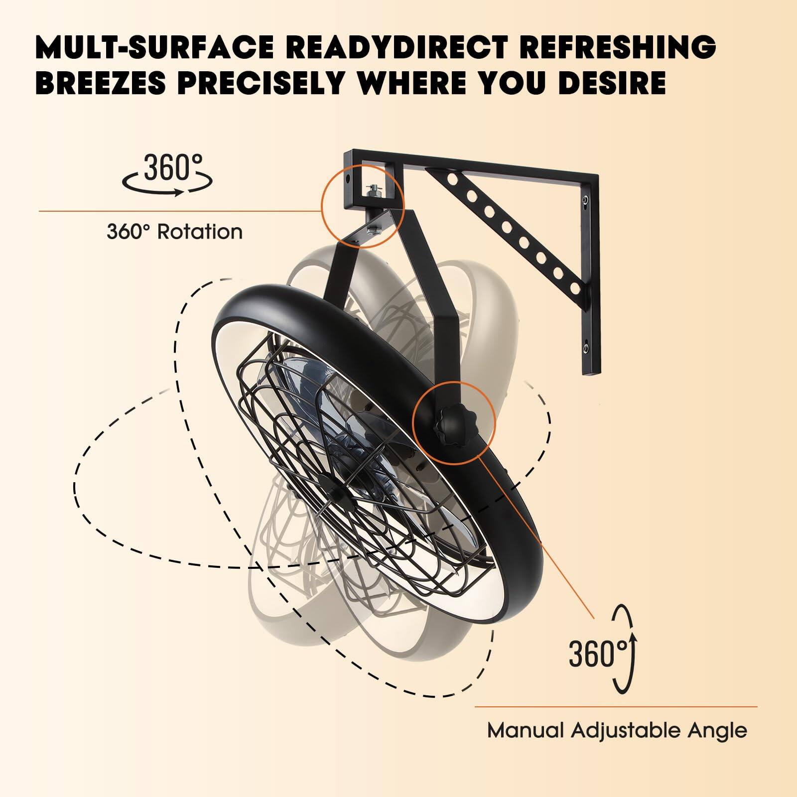 MULTI-SURFACE READY  
DIRECT REFRESHING BREEZES PRECISELY WHERE YOU DESIRE  

360° Rotation  
360° Manual Adjustable Angle