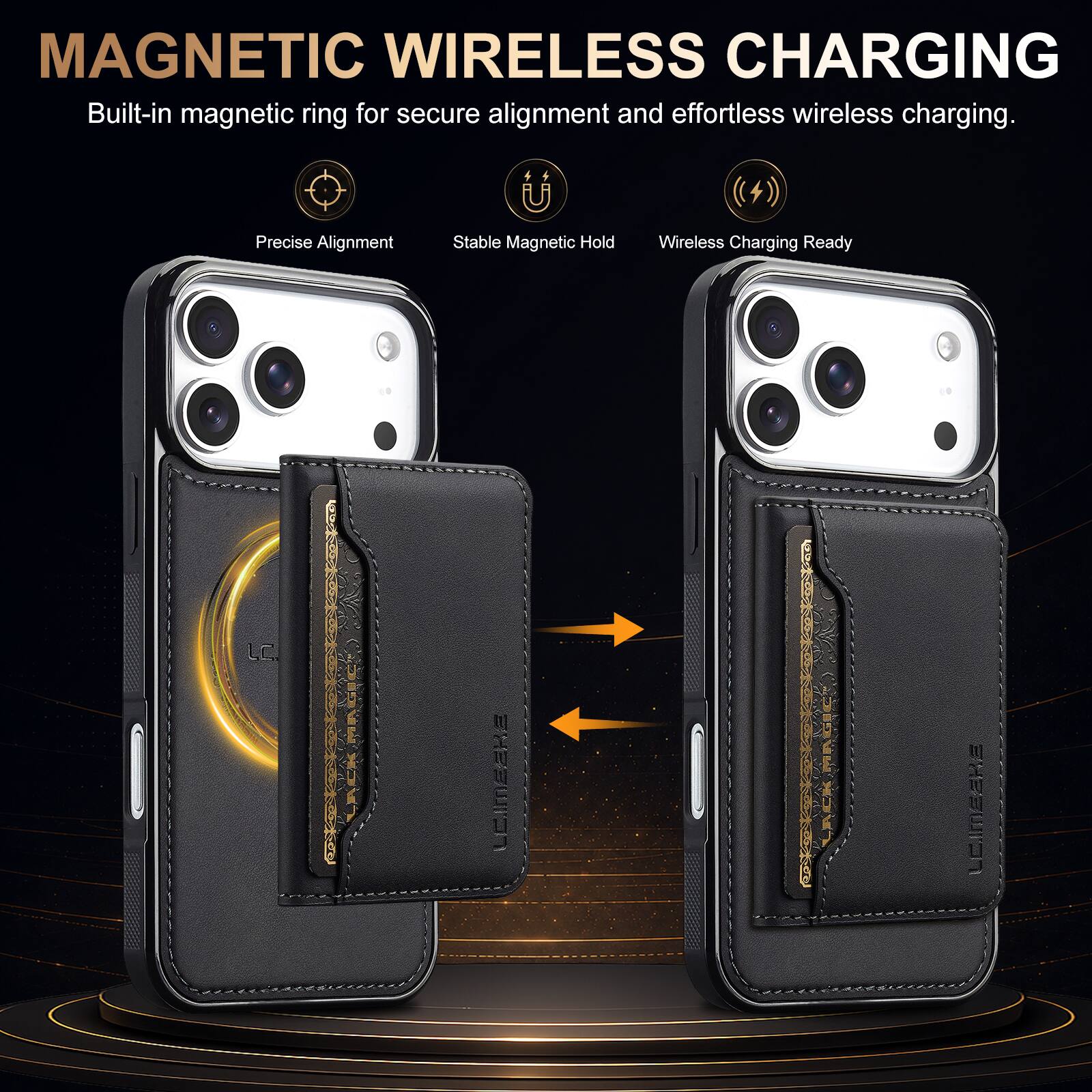 MAGNETIC WIRELESS CHARGING  
Built-in magnetic ring for secure alignment and effortless wireless charging.

- Precise Alignment
- Stable Magnetic Hold
- Wireless Charging Ready

LC.  
LEIMEEKE  
LACK MAGIC  
COMPANY
