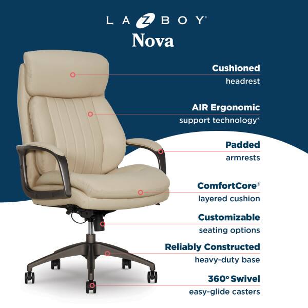 LA-Z-BOY Nova

- Cushioned headrest
- AIR Ergonomic support technology
- Padded armrests
- ComfortCore layered cushion
- Customizable seating options
- Reliably Constructed heavy-duty base
- 360° Swivel easy-glide casters