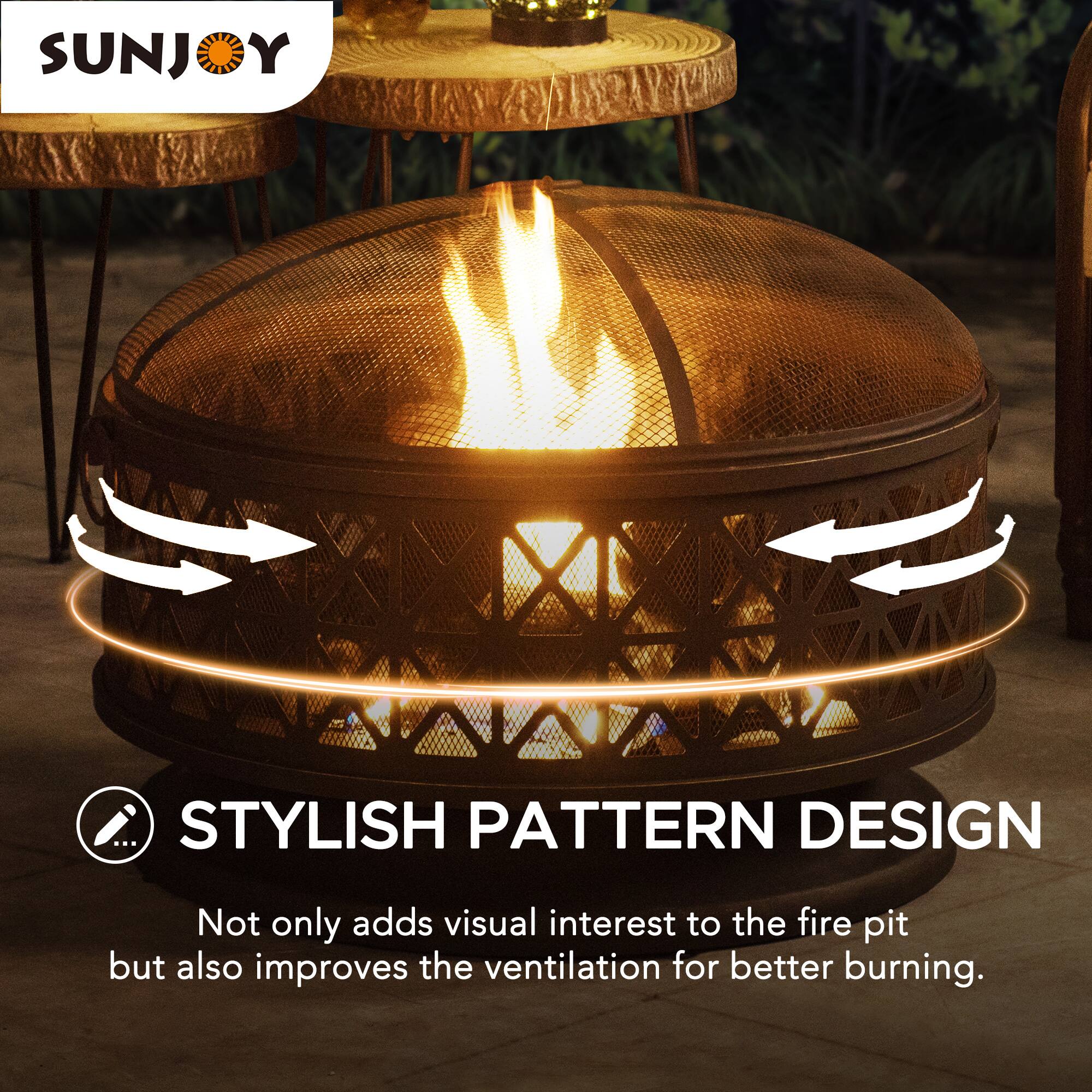 SUNJOY

STYLISH PATTERN DESIGN

Not only adds visual interest to the fire pit but also improves the ventilation for better burning.