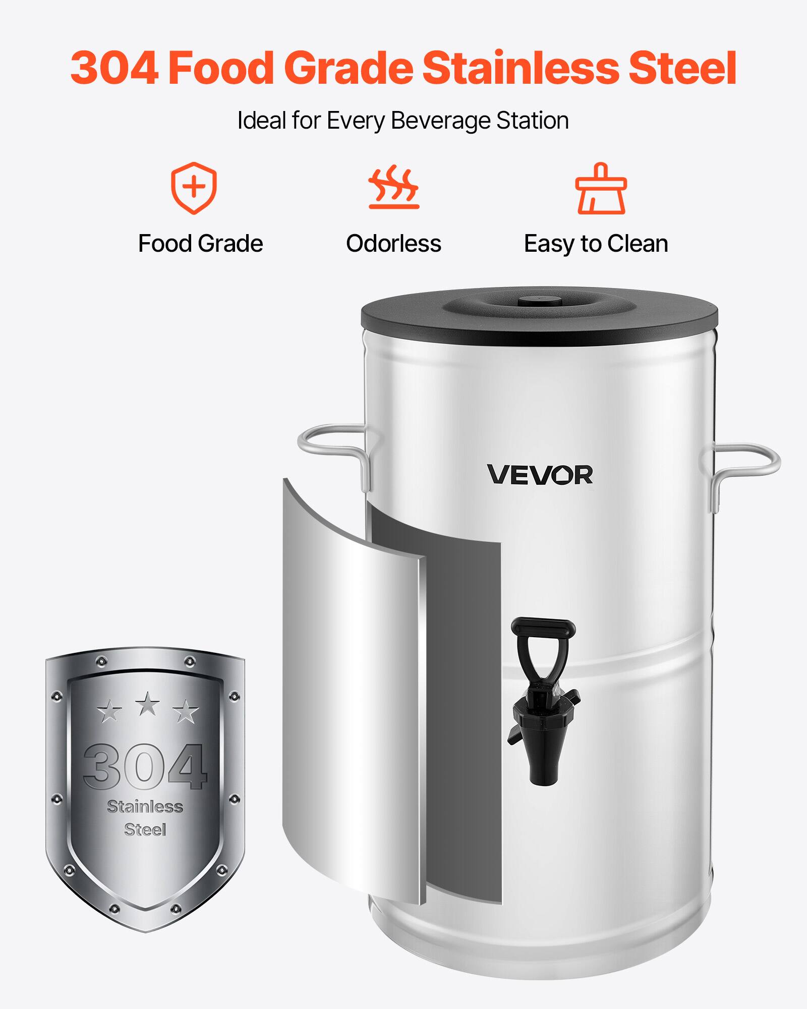 304 Food Grade Stainless Steel  
Ideal for Every Beverage Station  

Food Grade  
Odorless  
Easy to Clean  

VEVOR  

304 Stainless Steel
