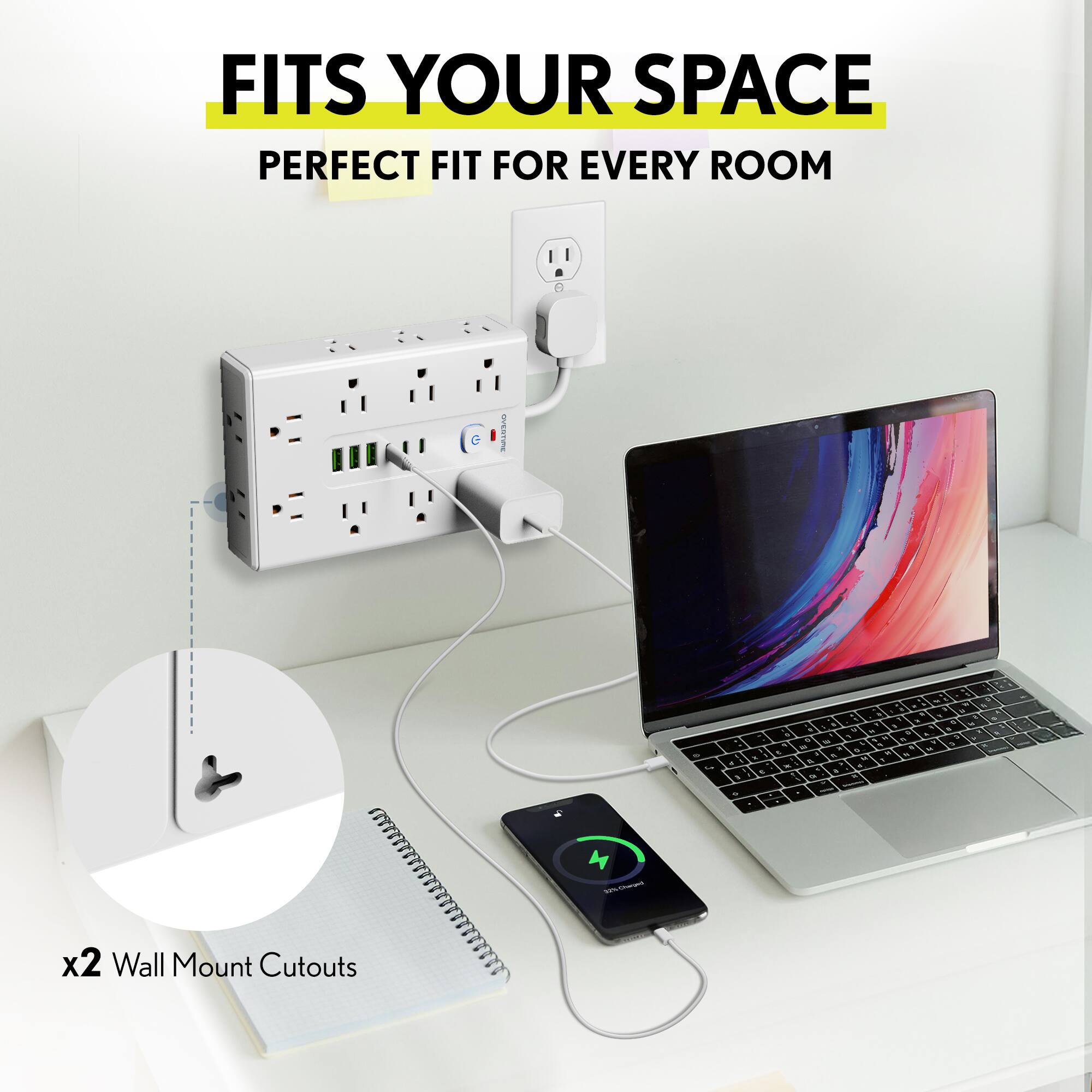 FITS YOUR SPACE  
PERFECT FIT FOR EVERY ROOM  

x2 Wall Mount Cutouts
