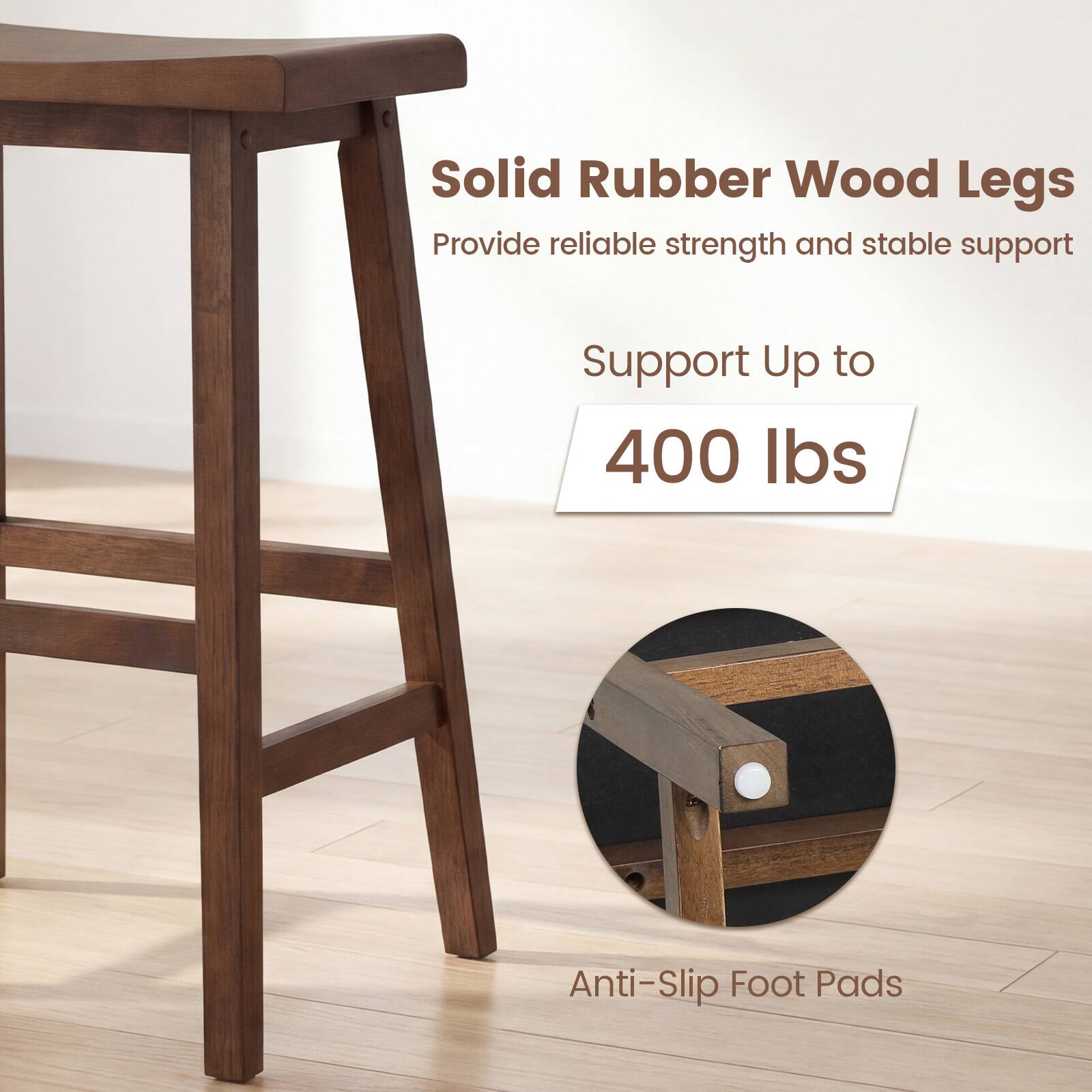 Solid Rubber Wood Legs  
Provide reliable strength and stable support  
Support Up to 400 lbs  
Anti-Slip Foot Pads