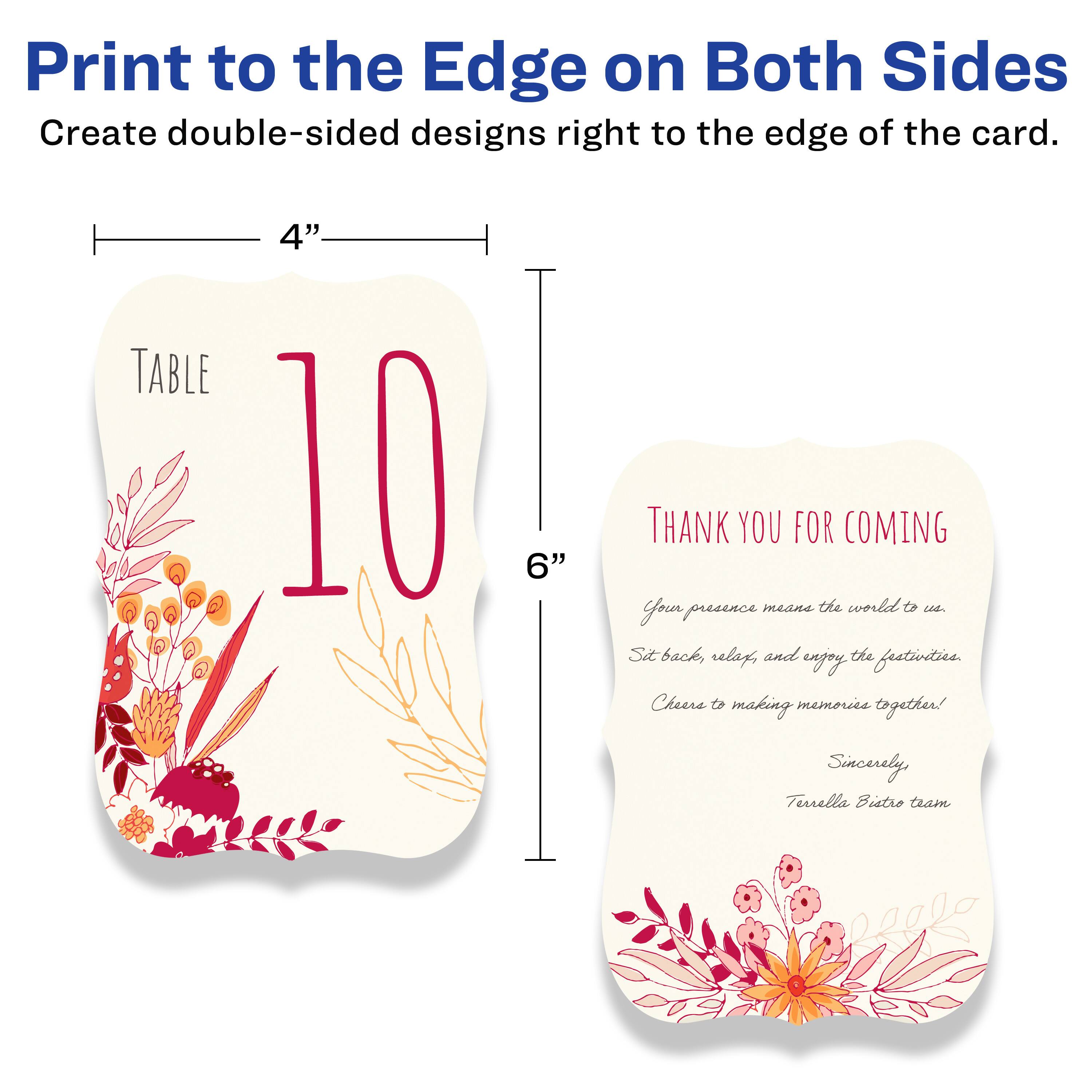 Print to the Edge on Both Sides  
Create double-sided designs right to the edge of the card.

---

**TABLE 10**

---

**THANK YOU FOR COMING**

Your presence means the world to us.  
Sit back, relax, and enjoy the festivities.  
Cheers to making memories together!  
Sincerely,  
Terrella Bistro team