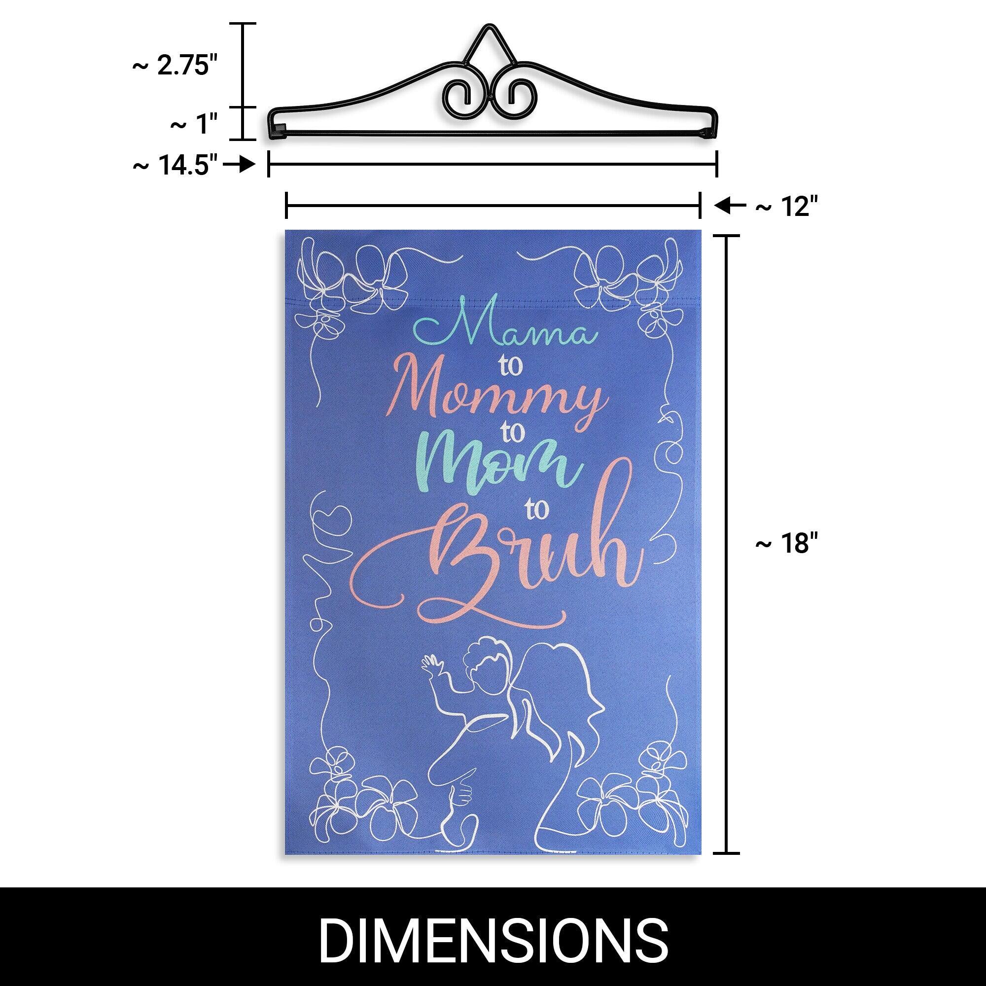~2.75"  
~1"  
~14.5"  
~12"  
~18"  

Mama to Mommy to Mom to Bruh  

DIMENSIONS