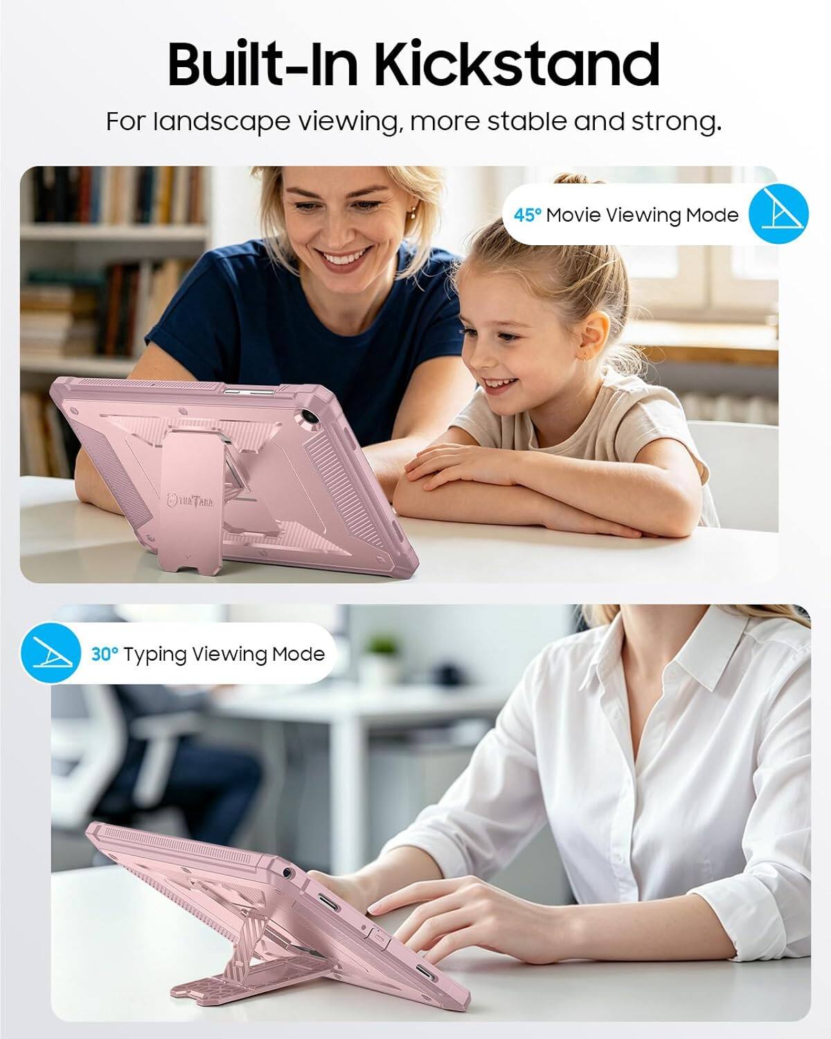 Built-In Kickstand  
For landscape viewing, more stable and strong.  

45° Movie Viewing Mode  

30° Typing Viewing Mode