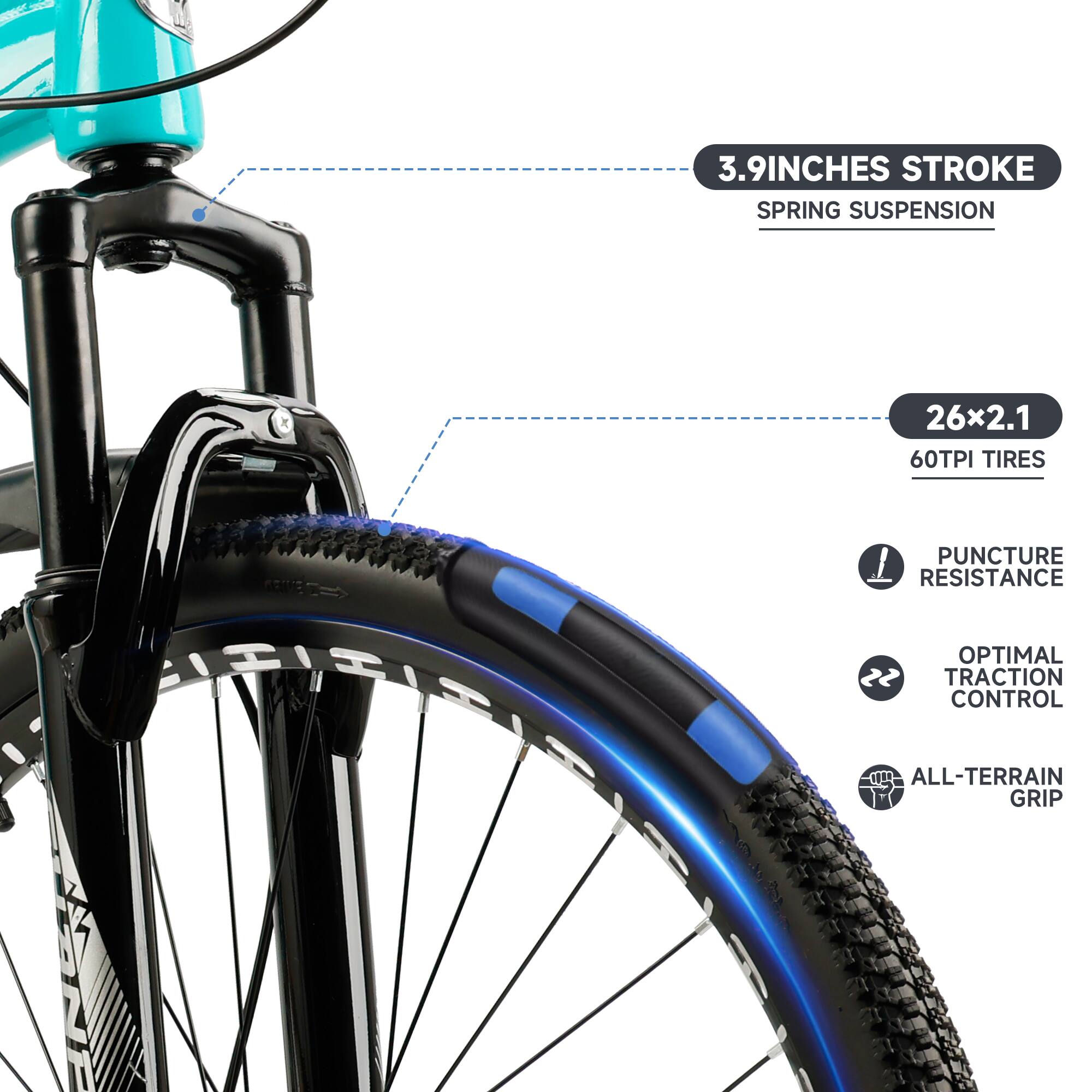 3.9 Inches Stroke  
Spring Suspension  

26x2.1  
60TPI Tires  

Puncture Resistance  
Optimal Traction Control  
All-Terrain Grip
