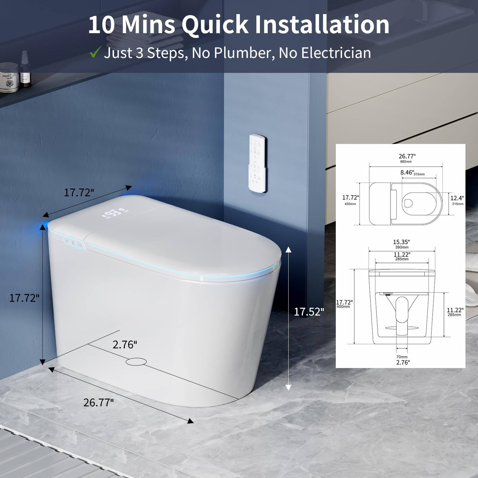 10 Mins Quick Installation  
Just 3 Steps, No Plumber, No Electrician  

26.77"  
8.46"  
17.72"  
93g  
17.72"  
12.4"  
15mm  
15.35"  
390mm  
11.22"  
20mm  
17.72"  
450mm  
17.52"  
11.22"  
2mm  
2.76"  
70mm  
2.76"  
26.77"