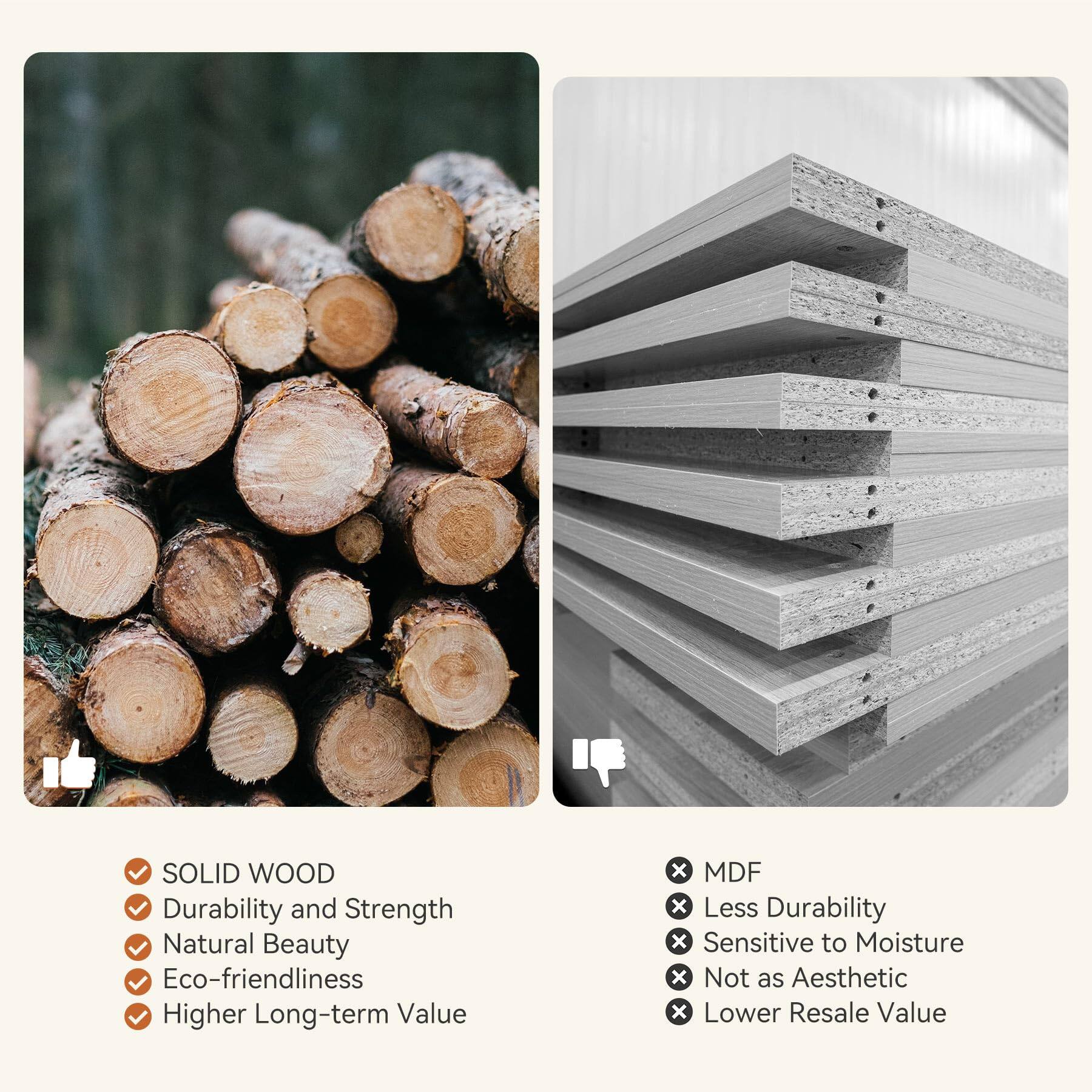 SOLID WOOD  
- Durability and Strength  
- Natural Beauty  
- Eco-friendliness  
- Higher Long-term Value  

MDF  
- Less Durability  
- Sensitive to Moisture  
- Not as Aesthetic  
- Lower Resale Value