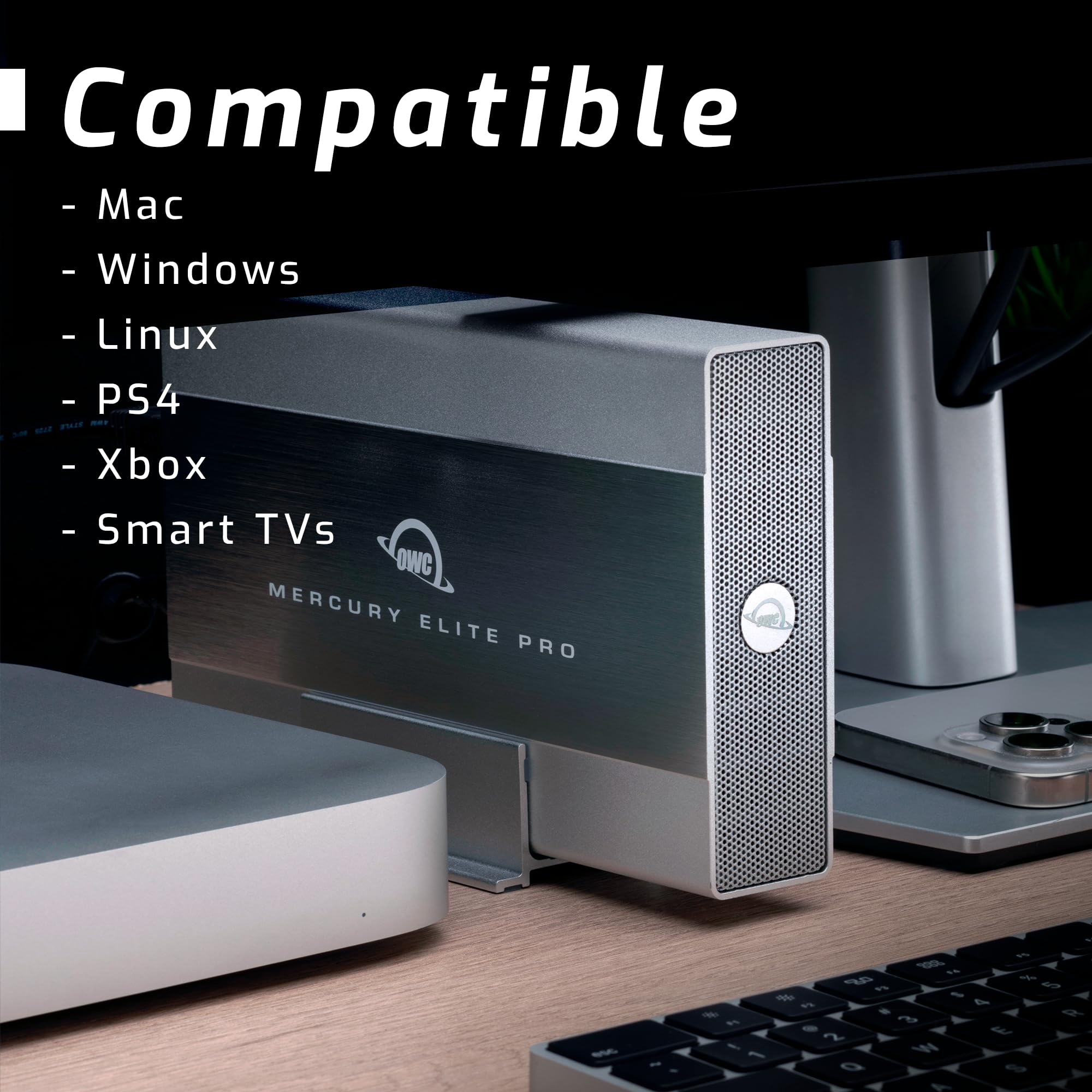 Compatible  
- Mac  
- Windows  
- Linux  
- PS4  
- Xbox  
- Smart TVs  

OWC MERCURY ELITE PRO