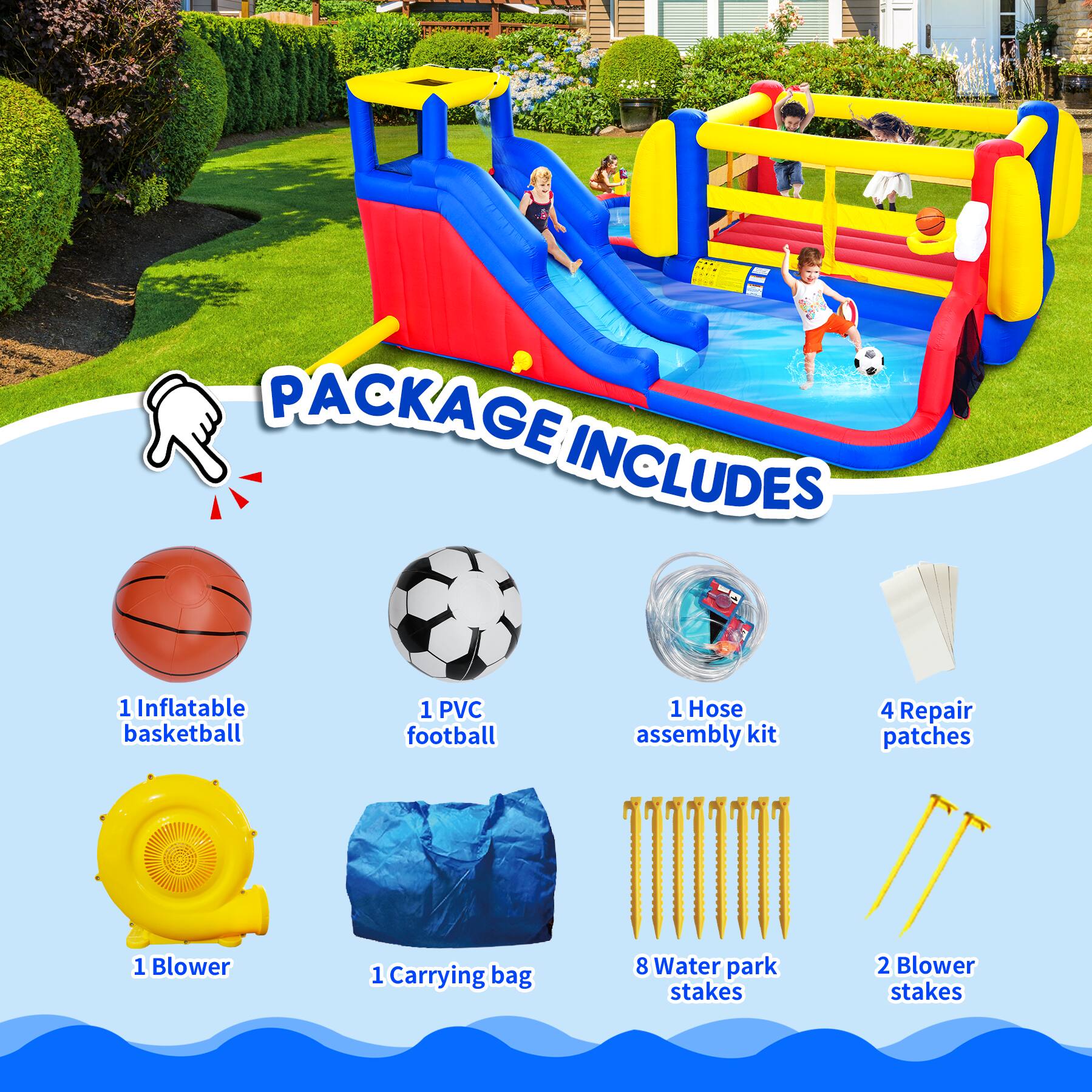 PACKAGE INCLUDES

1 Inflatable basketball  
1 PVC football  
1 Hose assembly kit  
4 Repair patches  
1 Blower  
1 Carrying bag  
8 Water park stakes  
2 Blower stakes