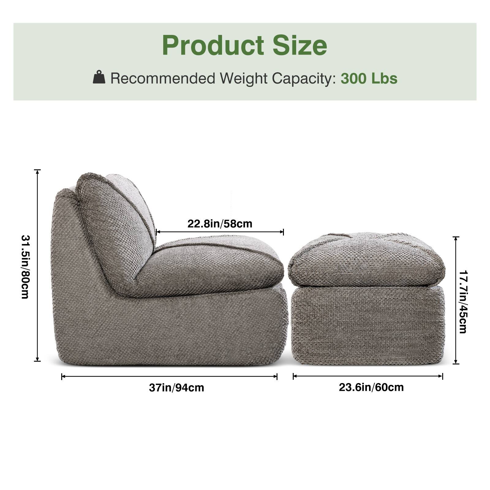 Product Size  
Recommended Weight Capacity: 300 Lbs  

31.5in/80cm  
22.8in/58cm  
37in/94cm  
23.6in/60cm  
17.7in/45cm