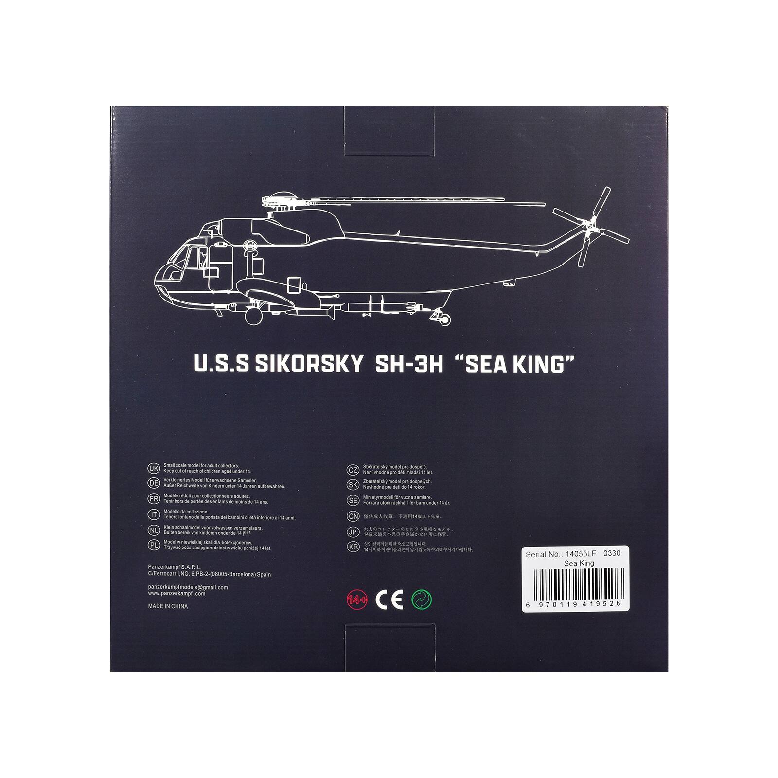 U.S.S SIKORSKY SH-3H "SEA KING"

Small scale model for adult collectors.
Workmanship Models for advanced Sammies.
Modelo de coleccion para adultos.
Trabajo de maqueta para aficionados.
Modelo de coleccion pour adultes.
Trabajo de maqueta para aficionados.
Modelo de coleccion para adultos.
Trabajo de maqueta para aficionados.
Modelo de coleccion pour adultes.
Trabajo de maqueta para aficionados.

Panzerkampf A.R.L.
C/F: Ramon P.B. 2-28005-Barcelona Spain
panzerkampfmodel@gmail.com

MADE IN CHINA

Serial No: 14055LF 0330
Sea King
6 970111 419526