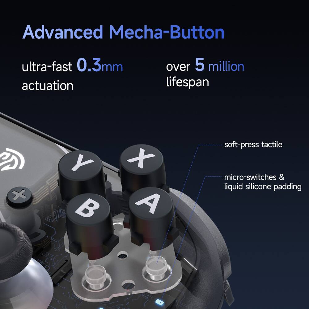 Advanced Mecha-Button  
ultra-fast 0.3mm actuation  
over 5 million lifespan  
soft-press tactile micro-switches & liquid silicone padding