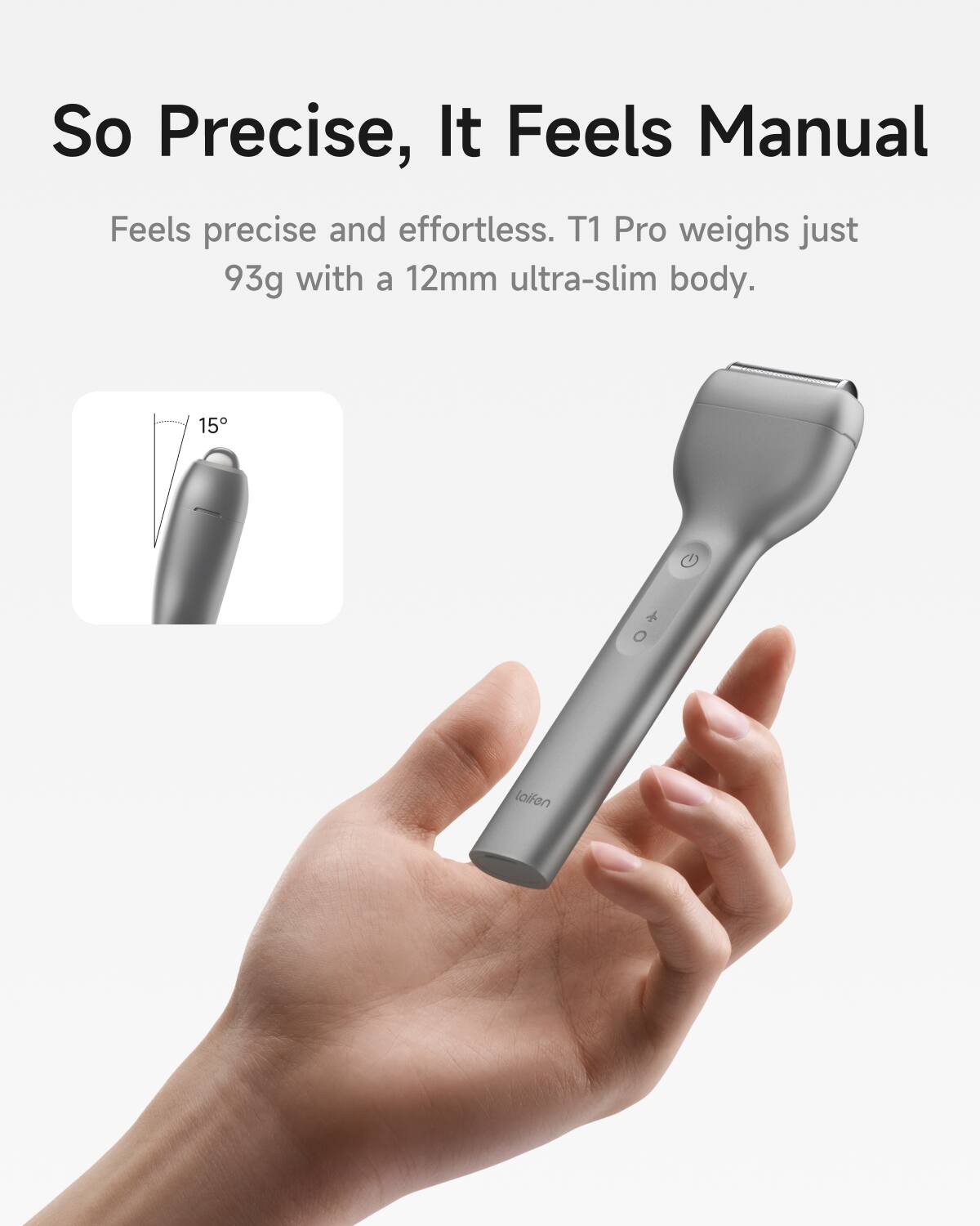 So Precise, It Feels Manual

Feels precise and effortless. T1 Pro weighs just 93g with a 12mm ultra-slim body.