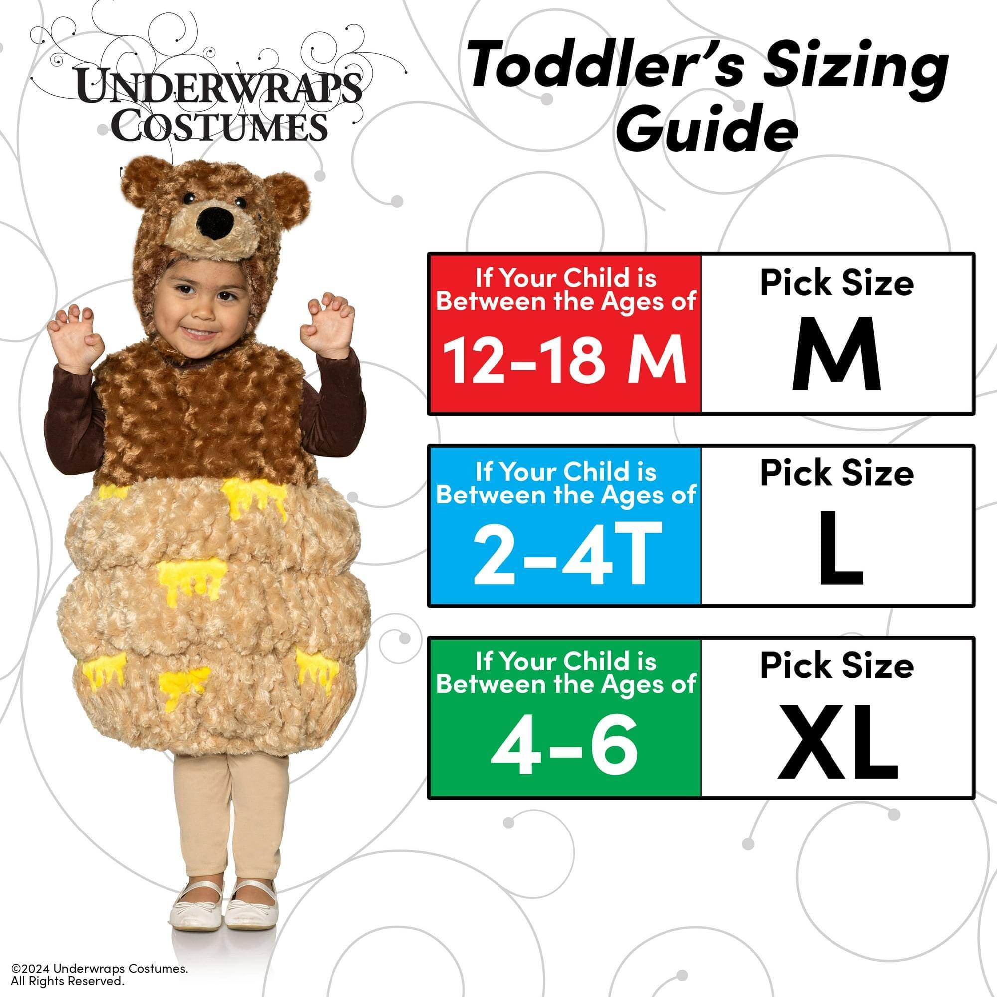 **Toddler's Sizing Guide**

- If Your Child is Between the Ages of 12-18 M  
  Pick Size M

- If Your Child is Between the Ages of 2-4T  
  Pick Size L

- If Your Child is Between the Ages of 4-6  
  Pick Size XL

©2024 Underwraps Costumes. All Rights Reserved.