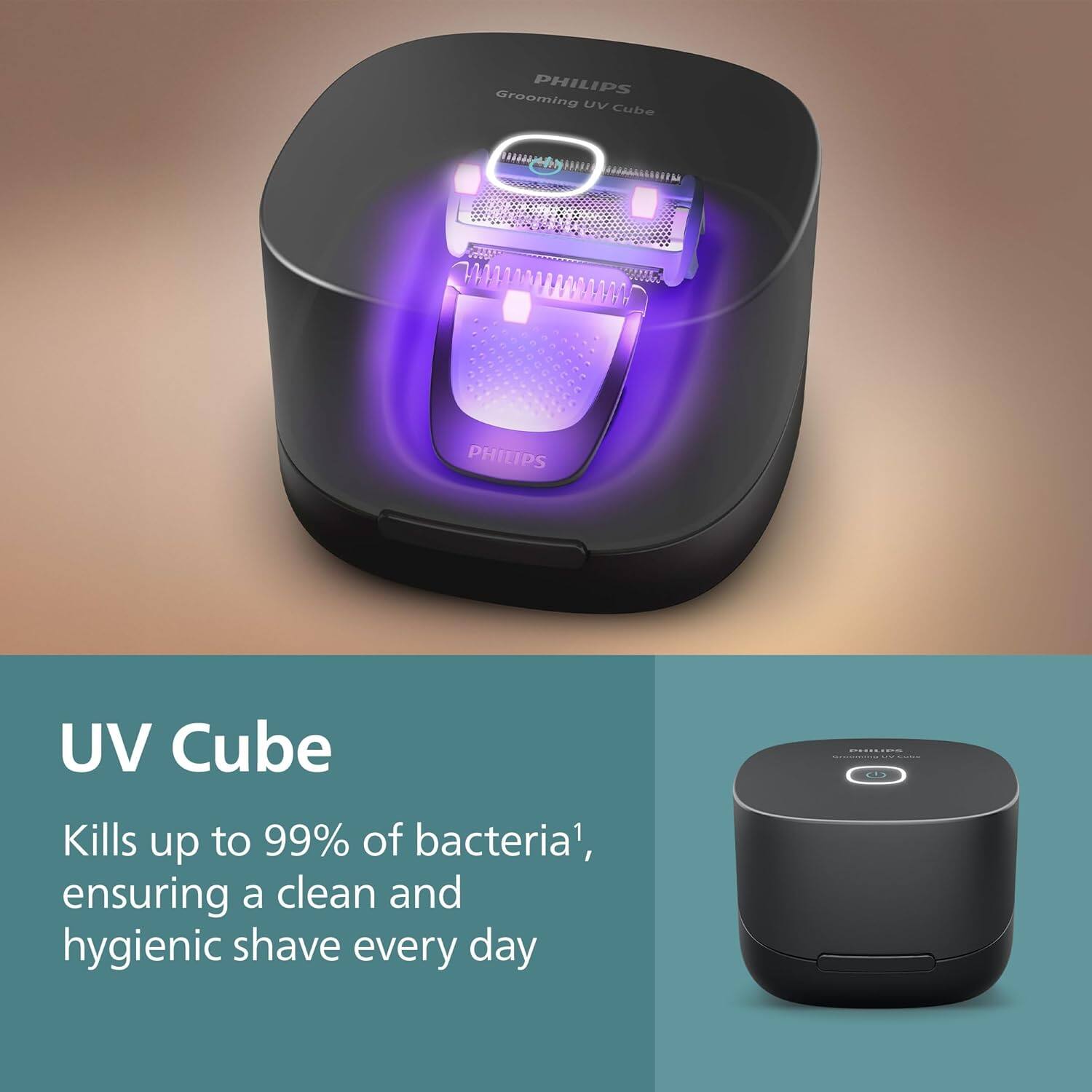 PHILIPS Grooming UV Cube  
PHILIPS UV Cube  
Kills up to 99% of bacteria, ensuring a clean and hygienic shave every day  

UV Cube  
Kills up to 99% of bacteria¹, ensuring a clean and hygienic shave every day