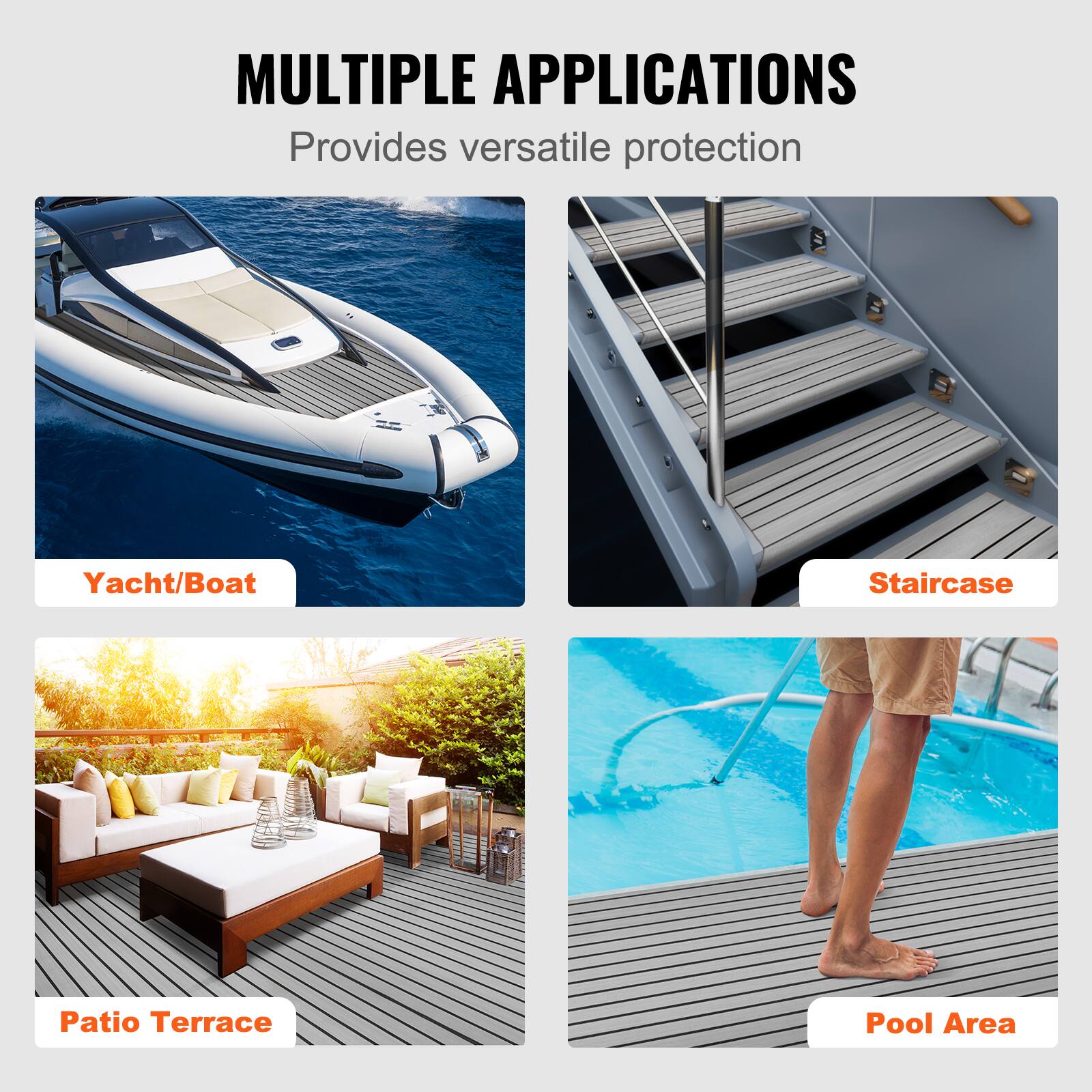 MULTIPLE APPLICATIONS  
Provides versatile protection  

- Yacht/Boat  
- Staircase  
- Patio Terrace  
- Pool Area