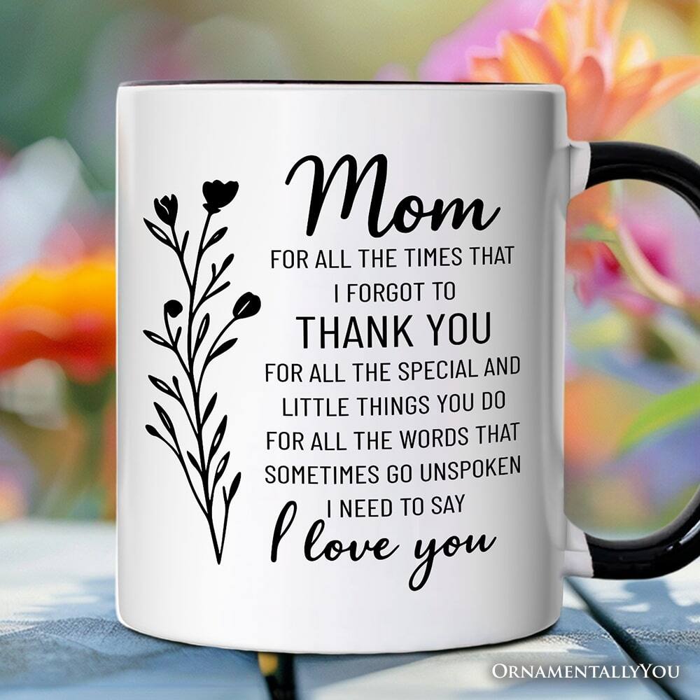 Mom  
FOR ALL THE TIMES THAT I FORGOT TO THANK YOU  
FOR ALL THE SPECIAL AND LITTLE THINGS YOU DO  
FOR ALL THE WORDS THAT SOMETIMES GO UNSPOKEN  
I NEED TO SAY  
I love you  

ORNAMENTALLY YOU