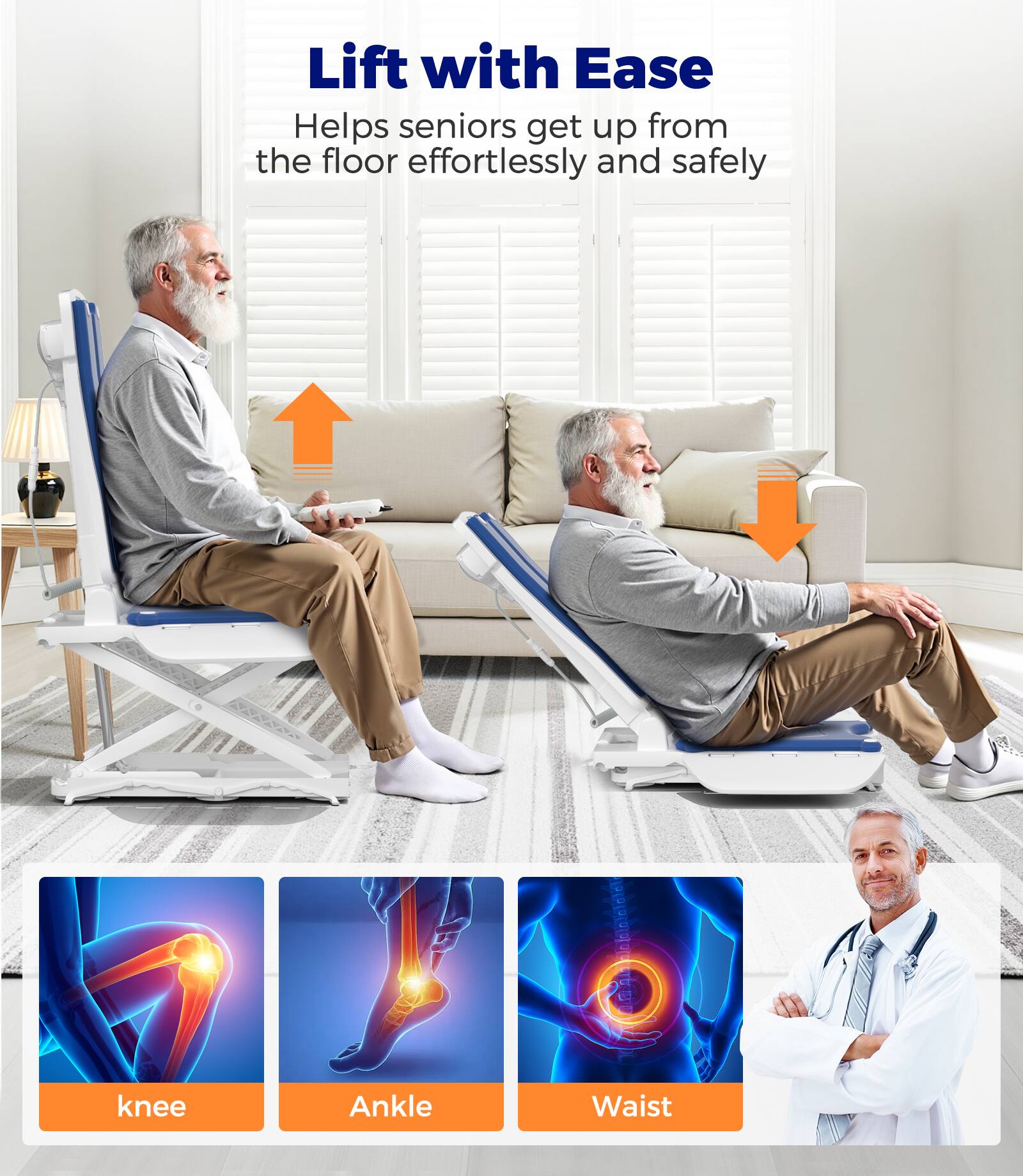 Lift with Ease  
Helps seniors get up from the floor effortlessly and safely  

knee  
Ankle  
Waist