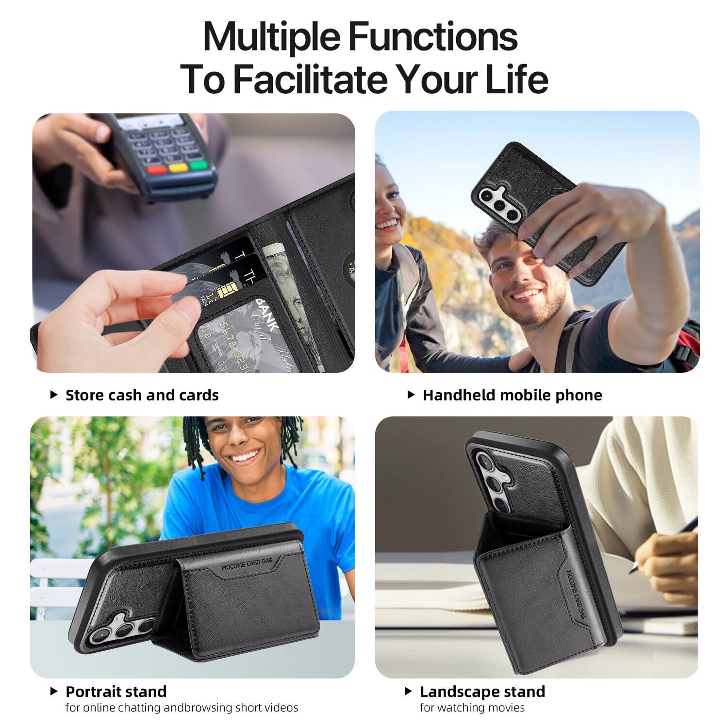 Multiple Functions To Facilitate Your Life

- Store cash and cards
- Handheld mobile phone
- Portrait stand for online chatting and browsing short videos
- Landscape stand for watching movies