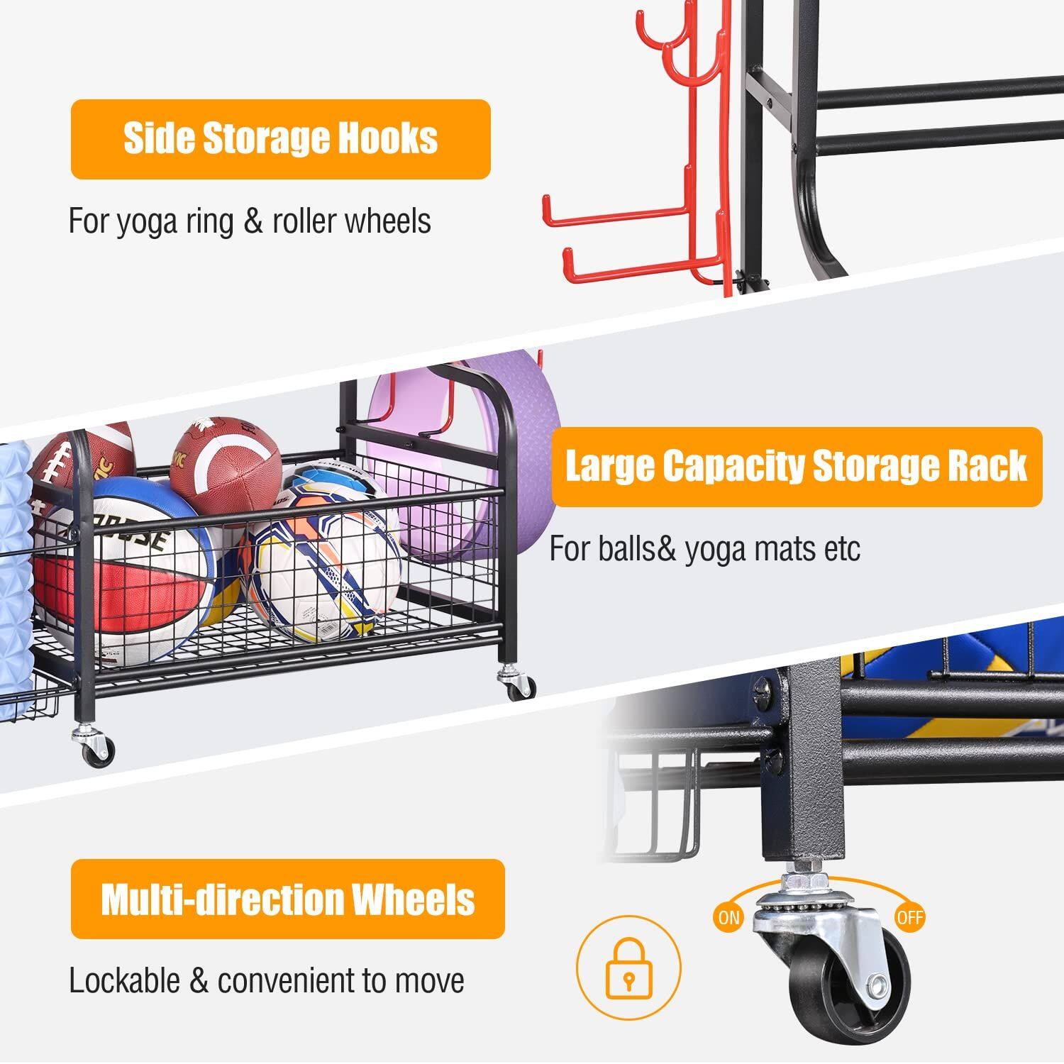 - Side Storage Hooks
  - For yoga ring & roller wheels

- Large Capacity Storage Rack
  - For balls & yoga mats etc

- Multi-direction Wheels
  - Lockable & convenient to move