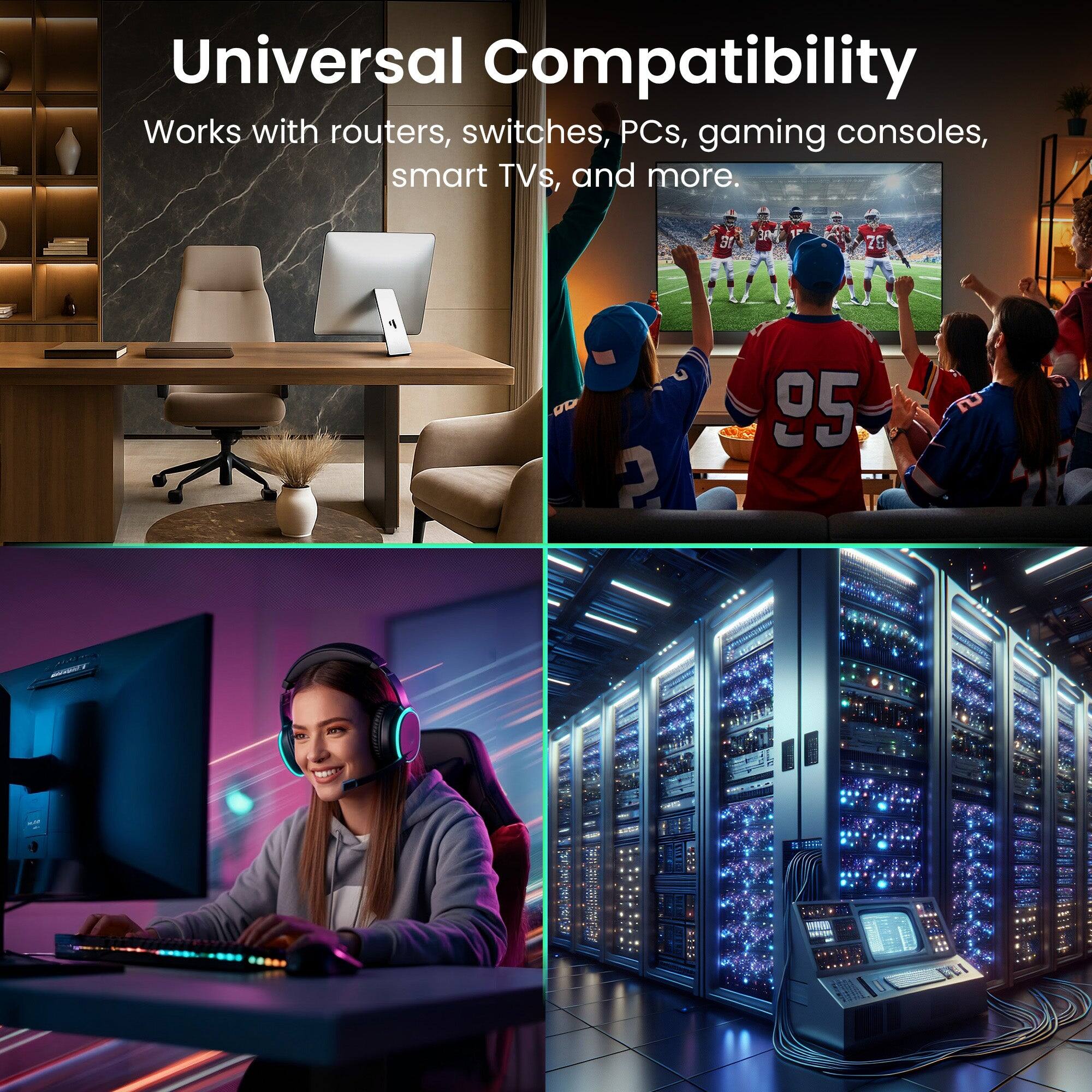 Universal Compatibility  
Works with routers, switches, PCs, gaming consoles, smart TVs, and more.