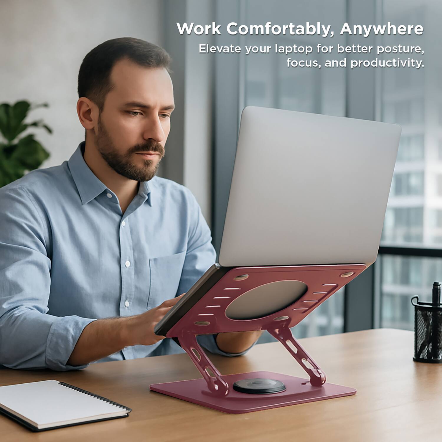 Work Comfortably, Anywhere  
Elevate your laptop for better posture, focus, and productivity.