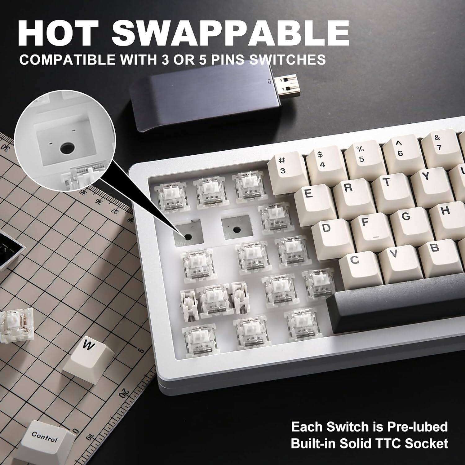 HOT SWAPPABLE COMPATIBLE WITH 3 OR 5 PINS SWITCHES

30 36 9 LED

Each Switch is Pre-lubed

Built-in Solid TTC Socket