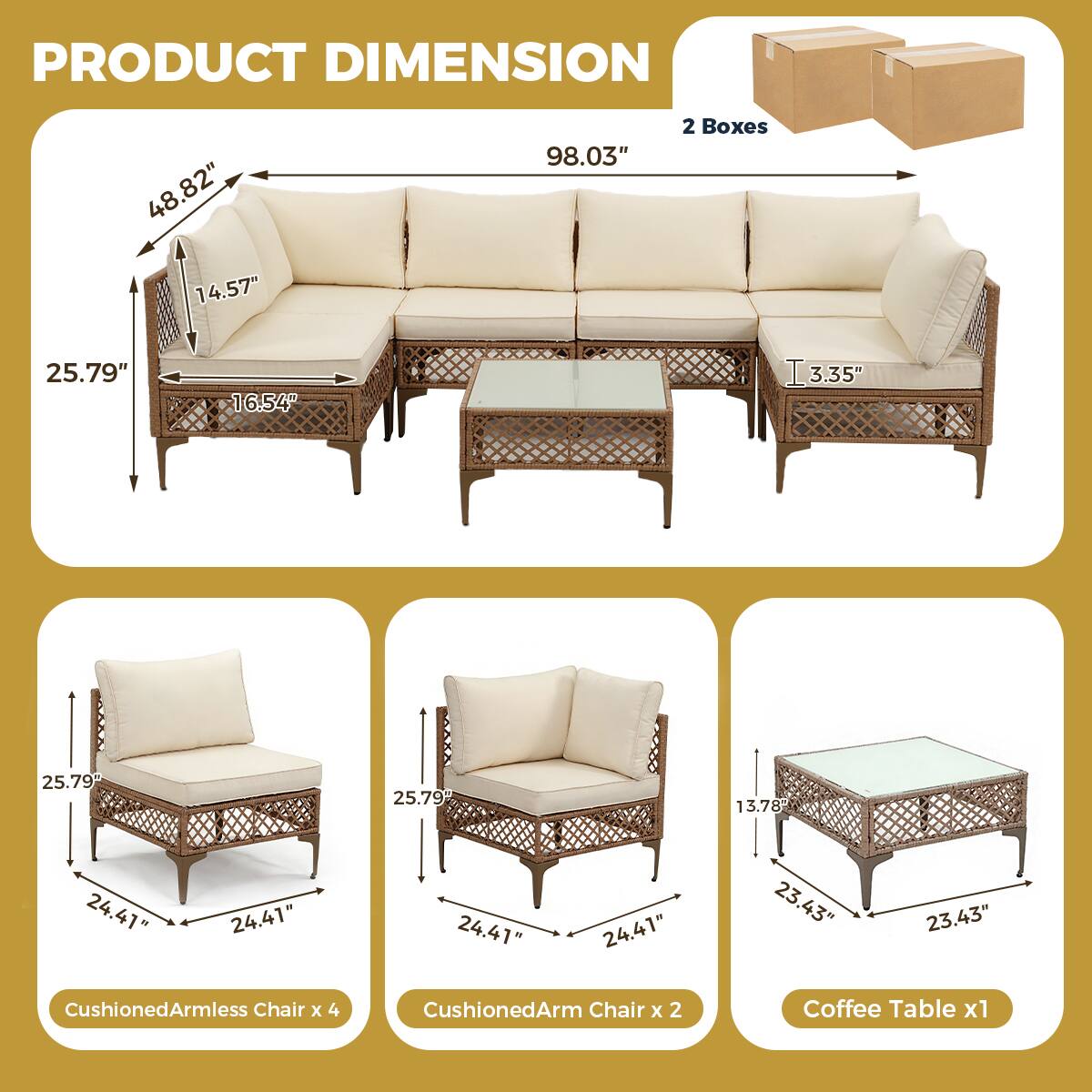 PRODUCT DIMENSION

- 48.82" x 14.57" x 1
- 98.03" x 2 Boxes
- 25.79" x 16.54" x 1
- 3.35" x 25.79" x 25.79" x 13.78" x 24.41" x 24.41" x 24.41" x 24.41" x 23.43" x 23.43"

CushionedArmless Chair x 4  
CushionedArm Chair x 2  
Coffee Table x 1