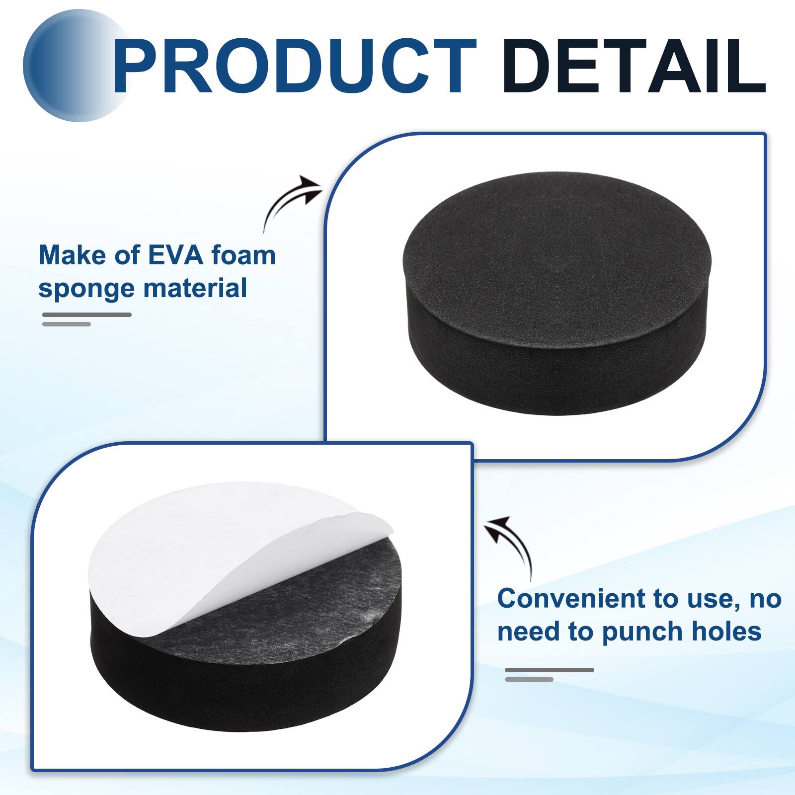 PRODUCT DETAIL

Make of EVA foam sponge material

Convenient to use, no need to punch holes