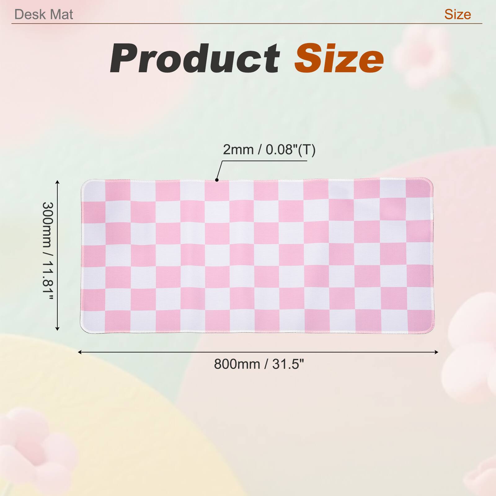 Desk Mat Size  
Product Size  
2mm / 0.08"(T)  
300mm / 11.81"  
800mm / 31.5"