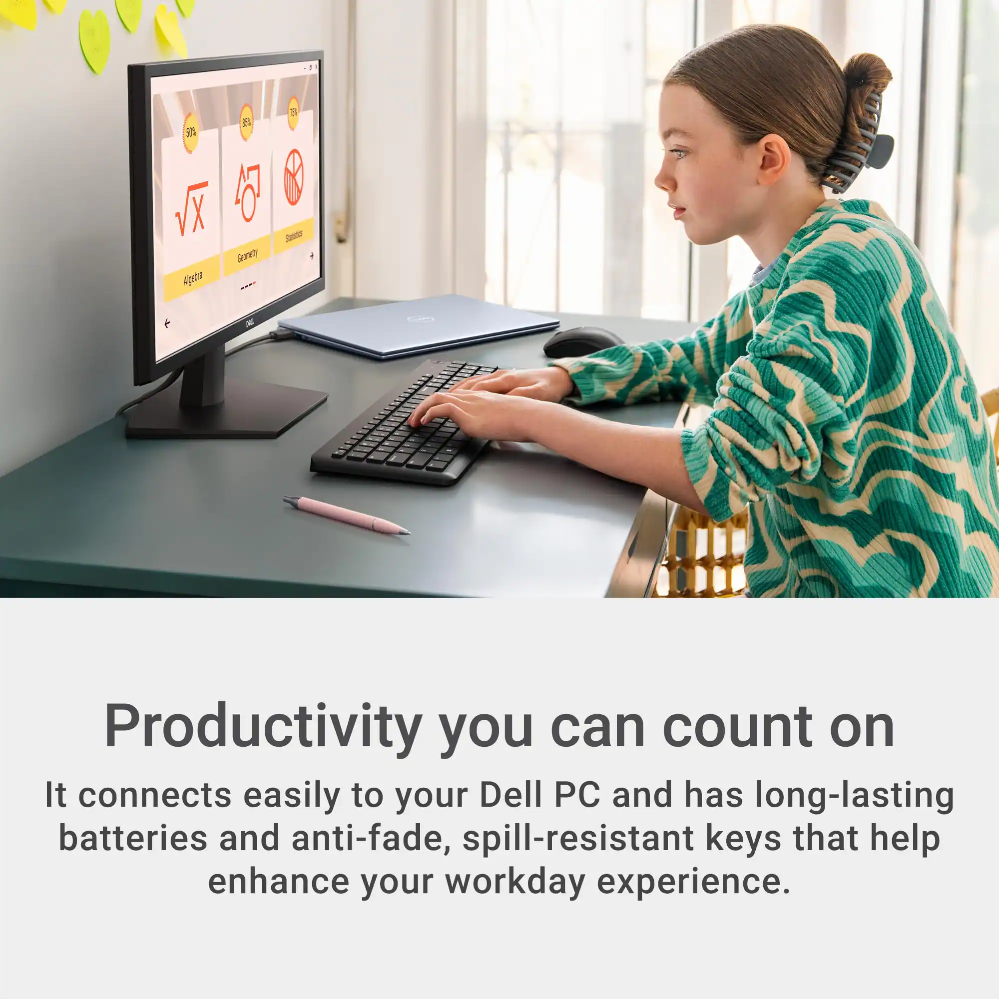 Productivity you can count on

It connects easily to your Dell PC and has long-lasting batteries and anti-fade, spill-resistant keys that help enhance your workday experience.