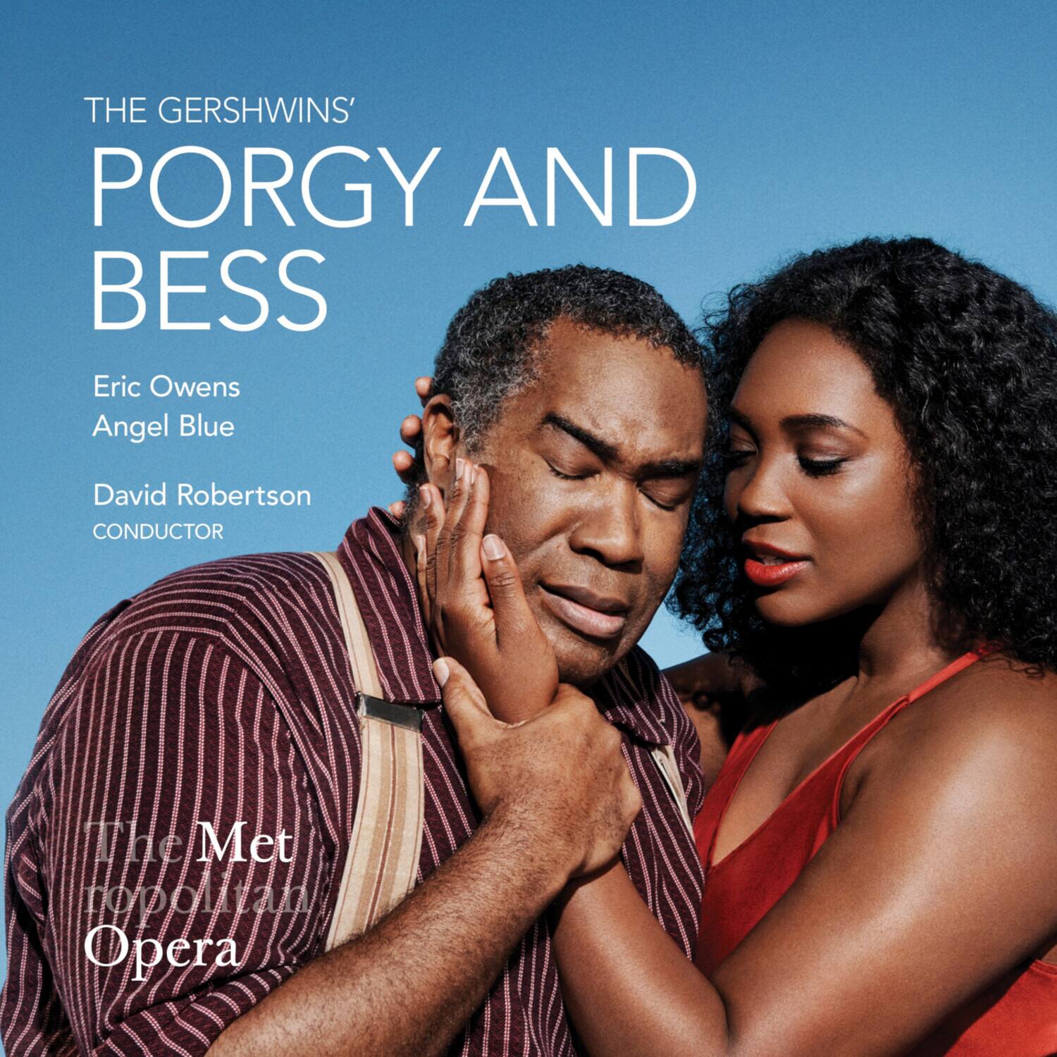 THE GERSHWINS'
PORGY AND BESS
Eric Owens
Angel Blue
David Robertson
CONDUCTOR
The Metropolitan Opera