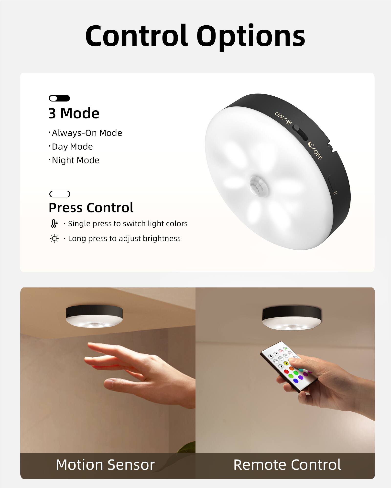 Control Options

3 Mode
- Always-On Mode
- Day Mode
- Night Mode

Press Control
- Single press to switch light colors
- Long press to adjust brightness

Motion Sensor

Remote Control