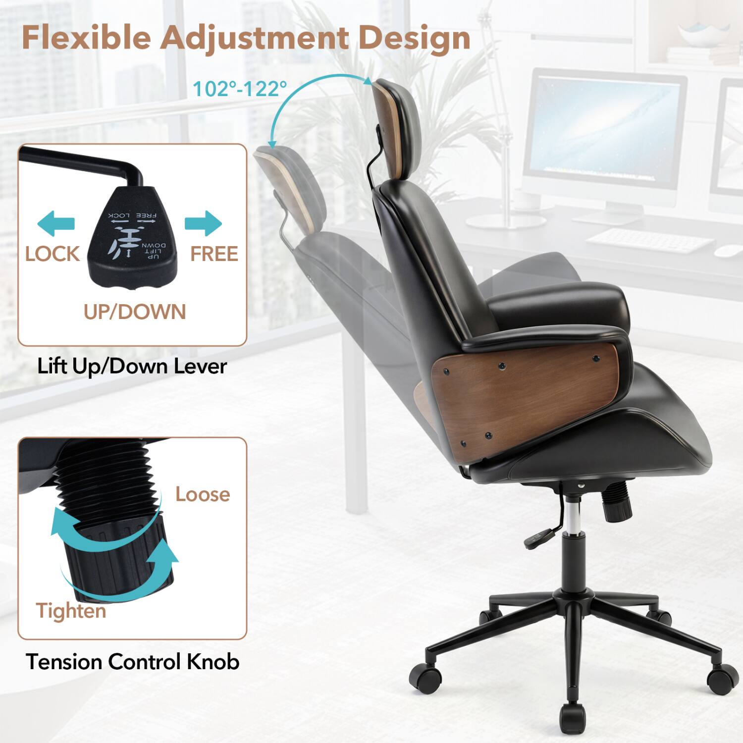 Flexible Adjustment Design 102-122°

LOCK FREE
LOCK
UP/DOWN
Lift Up/Down Lever

Loose
Tighten
Tension Control Knob