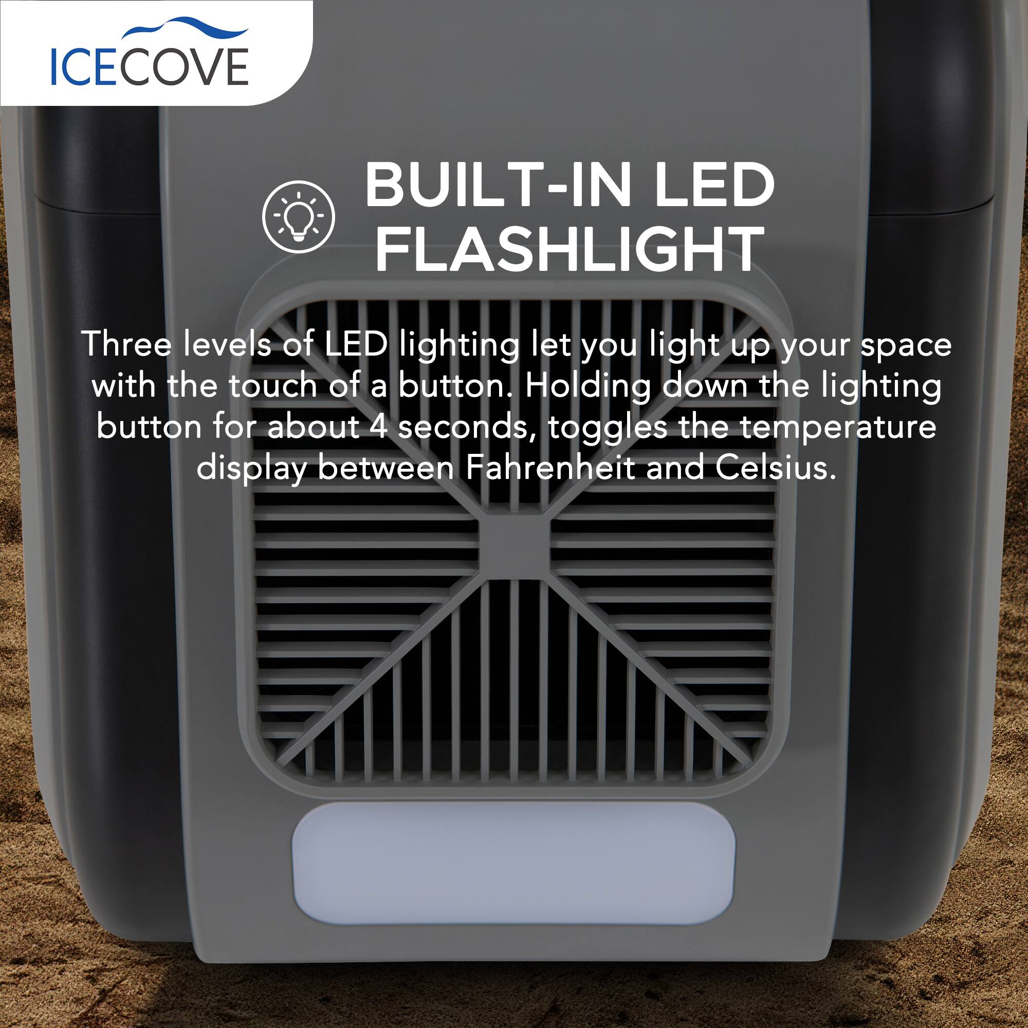 ICECOVE BUILT-IN LED FLASHLIGHT

Three levels of LED lighting let you light up your space with the touch of a button. Holding down the lighting button for about 4 seconds, toggles the temperature display between Fahrenheit and Celsius.