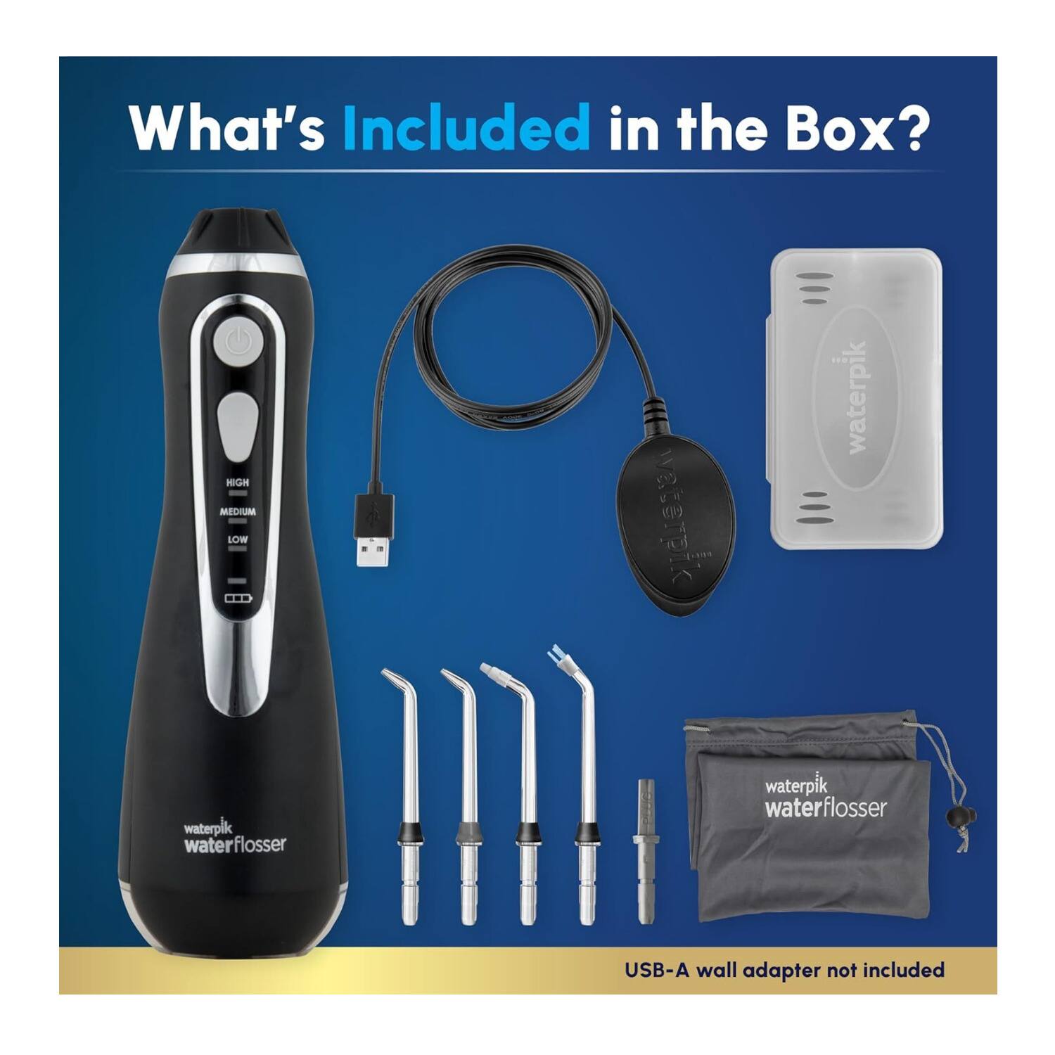 What's Included in the Box?

- Waterpik Waterflosser
- USB-A wall adapter (not included)