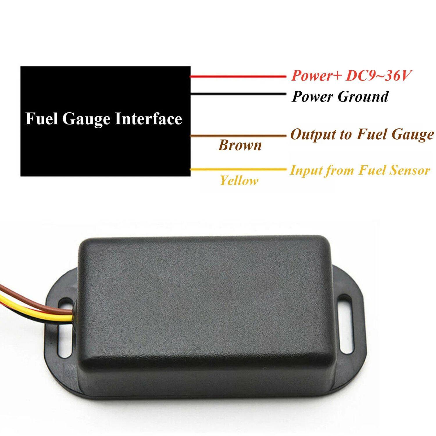 Fuel Gauge Interface

- Power+ DC9~36V
- Power Ground
- Brown: Output to Fuel Gauge
- Yellow: Input from Fuel Sensor