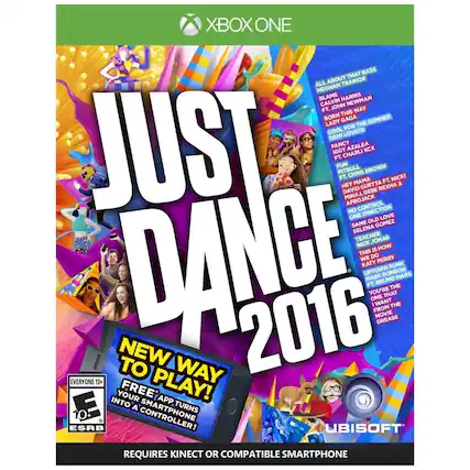 XBOX ONE
JUST DANCE 2016
ALL ABOUT THAT BASS
MEGHAN TRAINOR
BLAME
CALVIN HARRIS
BORN THIS WAY
LADY GAGA
COOL FOR THE SUMMER
DEMI LOVATO
FANCY
IGGY AZALEA
FT. CHARLI XCX
FUN
PITBULL
FT. CHRIS BROWN
HEY MAMA
DAVID GUETTA FT. NICKI MINAJ, AFROJACK
NO CONTROL
ONE DIRECTION
OLD LOVE
SELENA GOMEZ
TEACHER
NICK JONAS
THIS IS HOW WE DO
KATY PERRY
UPTOWN FUNK
MARK RONSON FT. BRUNO MARS
YOU'RE THE ONE
FROM THE MOVIE GREASE
NEW WAY TO PLAY!
FREE APP TURNS YOUR SMARTPHONE INTO A CONTROLLER!
EVERYONE 10+
ESRB
REQUIRES KINECT OR COMPATIBLE SMARTPHONE - E10+ (Everyone 10+)