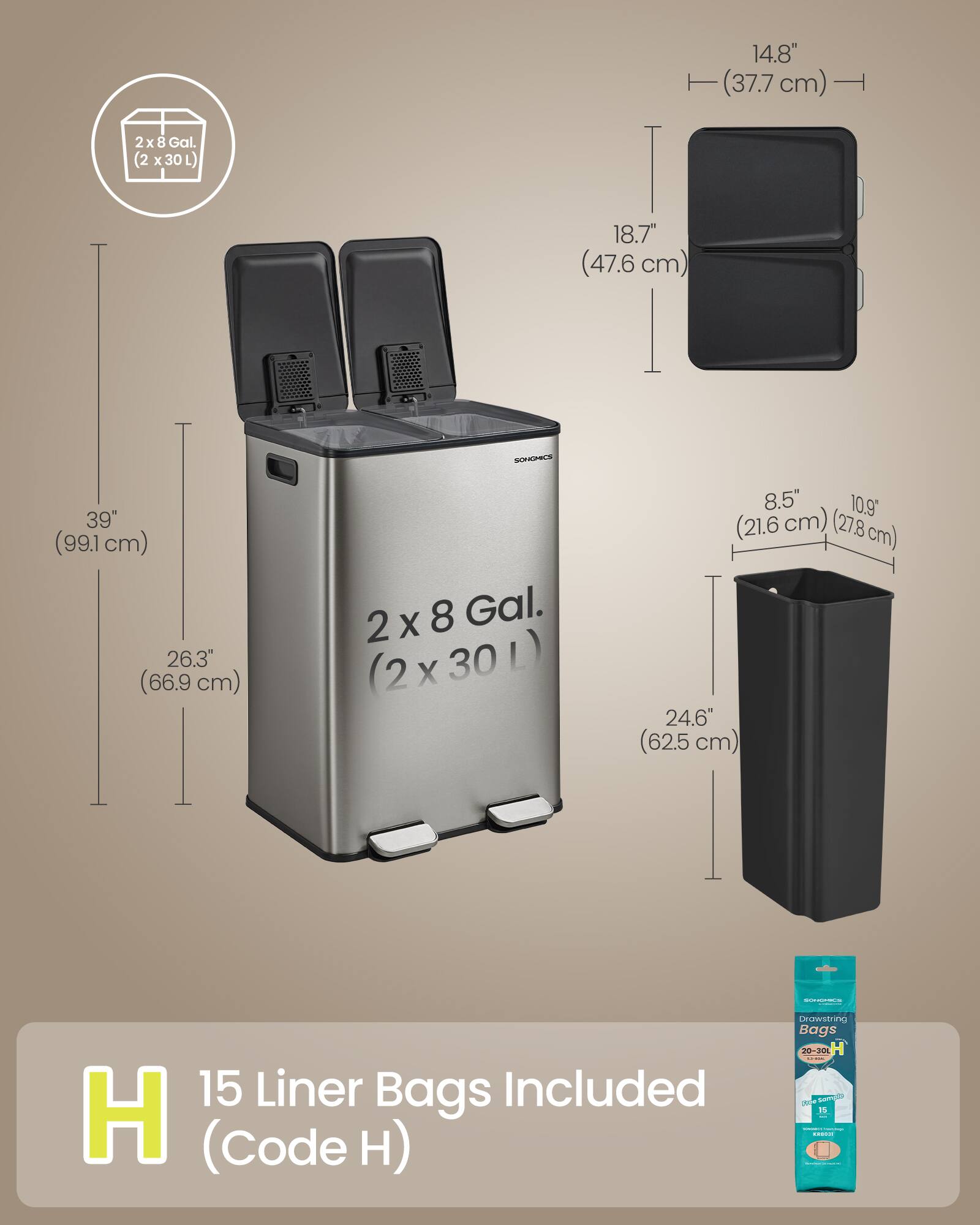 14.8" (37.7 cm)  
2x 8 Gal. (2 x 30 L)  
18.7" (47.6 cm)  
39" (99.1 cm)  
26.3" (66.9 cm)  
8.5" (21.6 cm)  
10.9" (27.8 cm)  
24.6" (62.5 cm)  

15 Liner Bags Included (Code H)