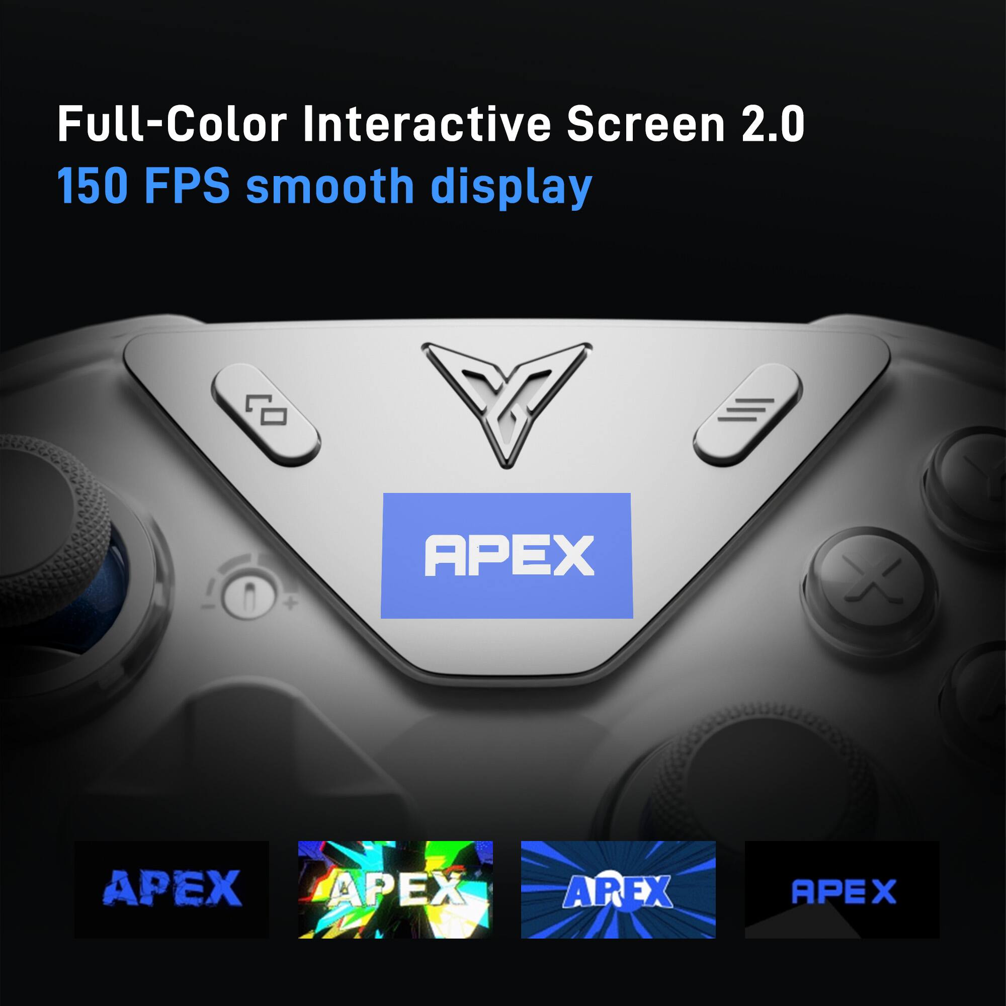 Full-Color Interactive Screen 2.0  
150 FPS smooth display  

APEX  

APEX  
APEX  
APEX  
APEX