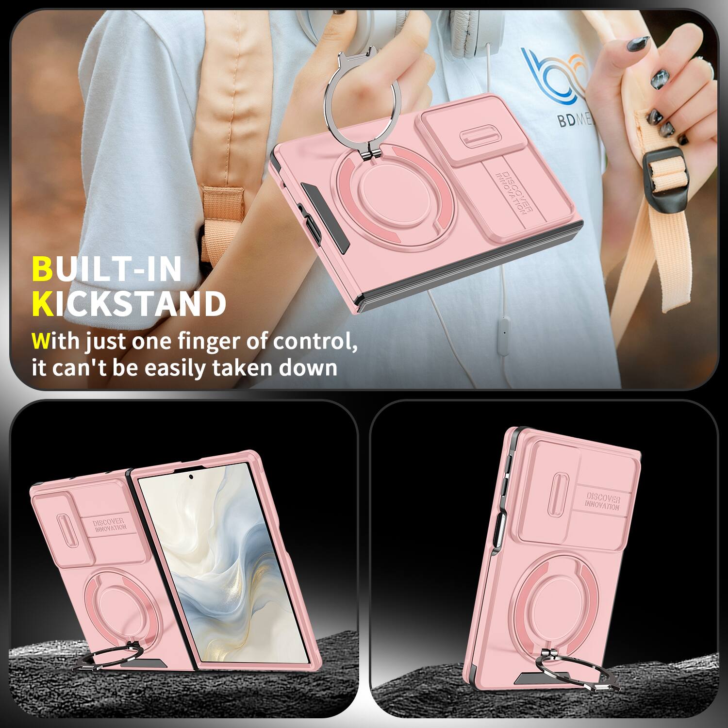 BUILT-IN KICKSTAND

With just one finger of control, it can't be easily taken down

DISCOVER INNOVATION