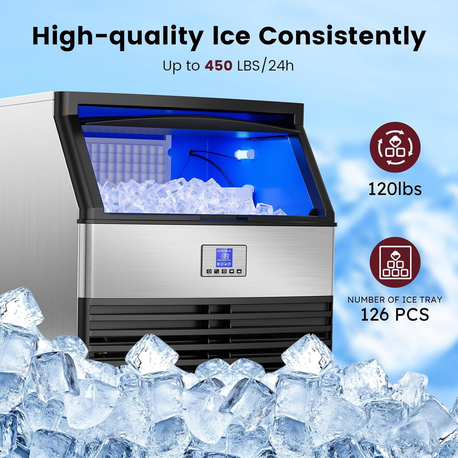 High-quality Ice Consistently  
Up to 450 LBS/24h  

120lbs  

NUMBER OF ICE TRAY  
126 PCS