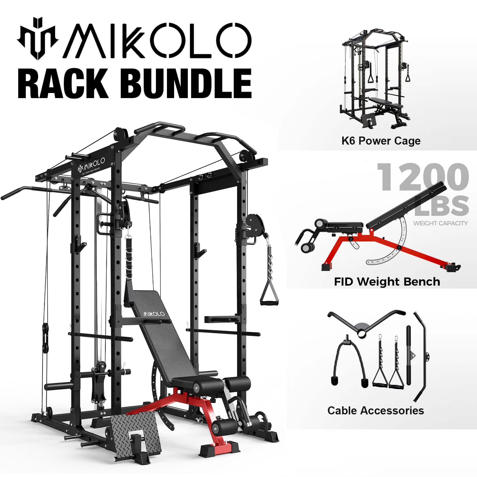 MIKOLLO RACK BUNDLE  
K6 Power Cage  
1200 LBS WEIGHT CAPACITY  
FID Weight Bench  
Cable Accessories