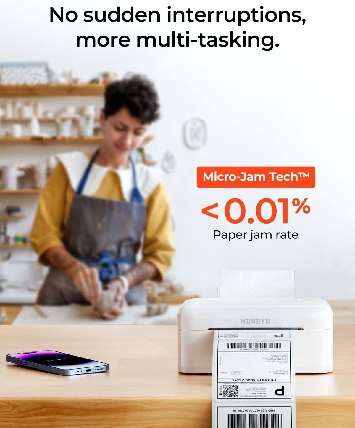 No sudden interruptions, more multi-tasking.

Micro-Jam Tech™  
< 0.01% Paper jam rate

MUNBYN

PHOTOLINK MALL ZA  
d