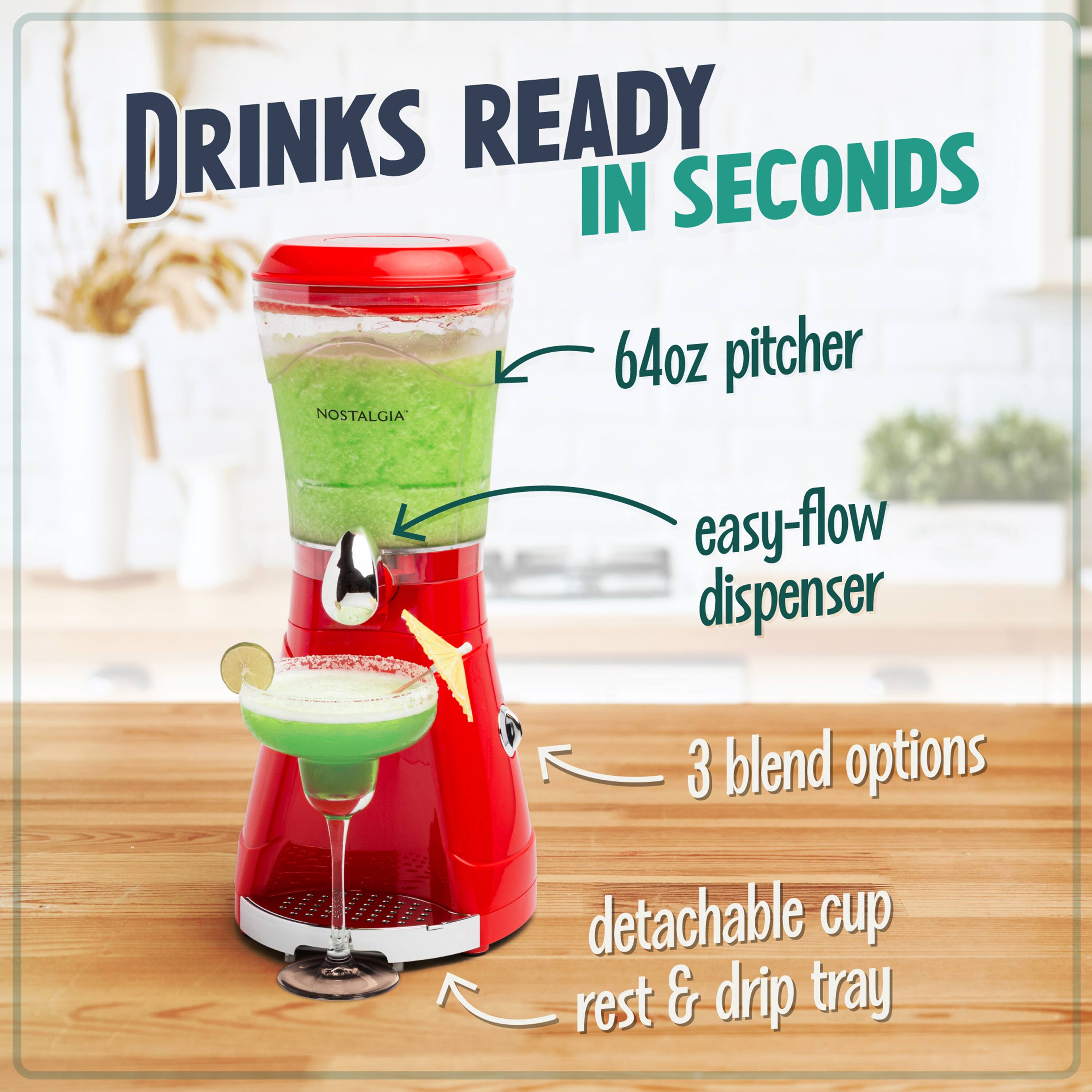 DRINKS READY IN SECONDS  
64oz pitcher  
NOSTALGIA easy-flow dispenser  
3 blend options  
detachable cup rest & drip tray