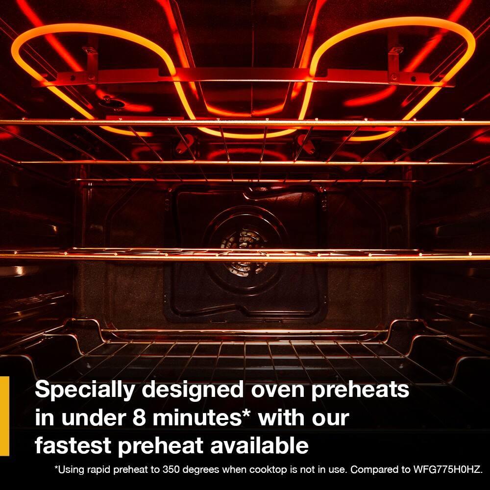 Specially designed oven preheats in under 8 minutes* with our fastest preheat available  
*Using rapid preheat to 350 degrees when cooktop is not in use. Compared to WFG775H0HZ.